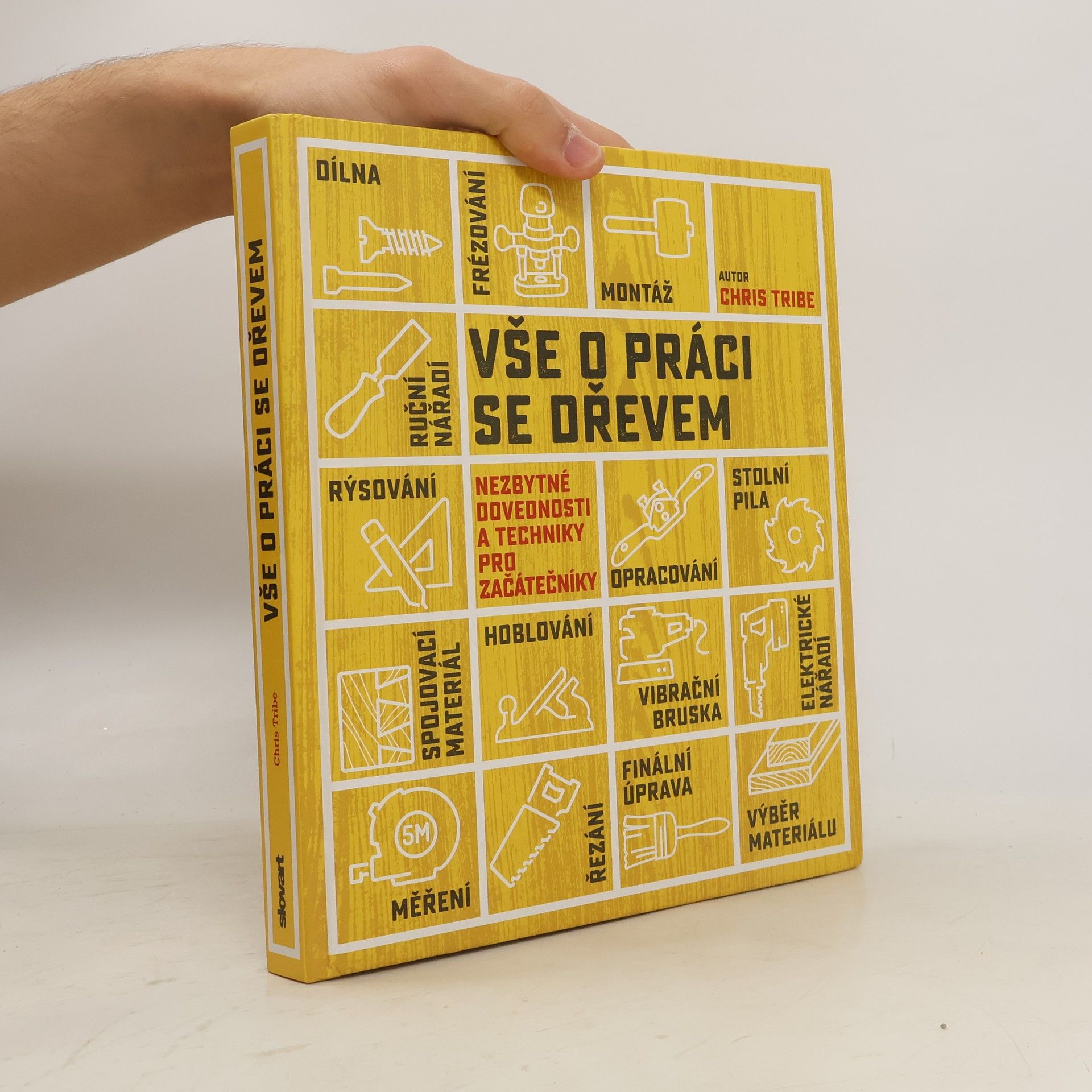 Chris Tribe Vše o práci se dřevem: Nezbytné dovednosti a techniky pro začátečníky