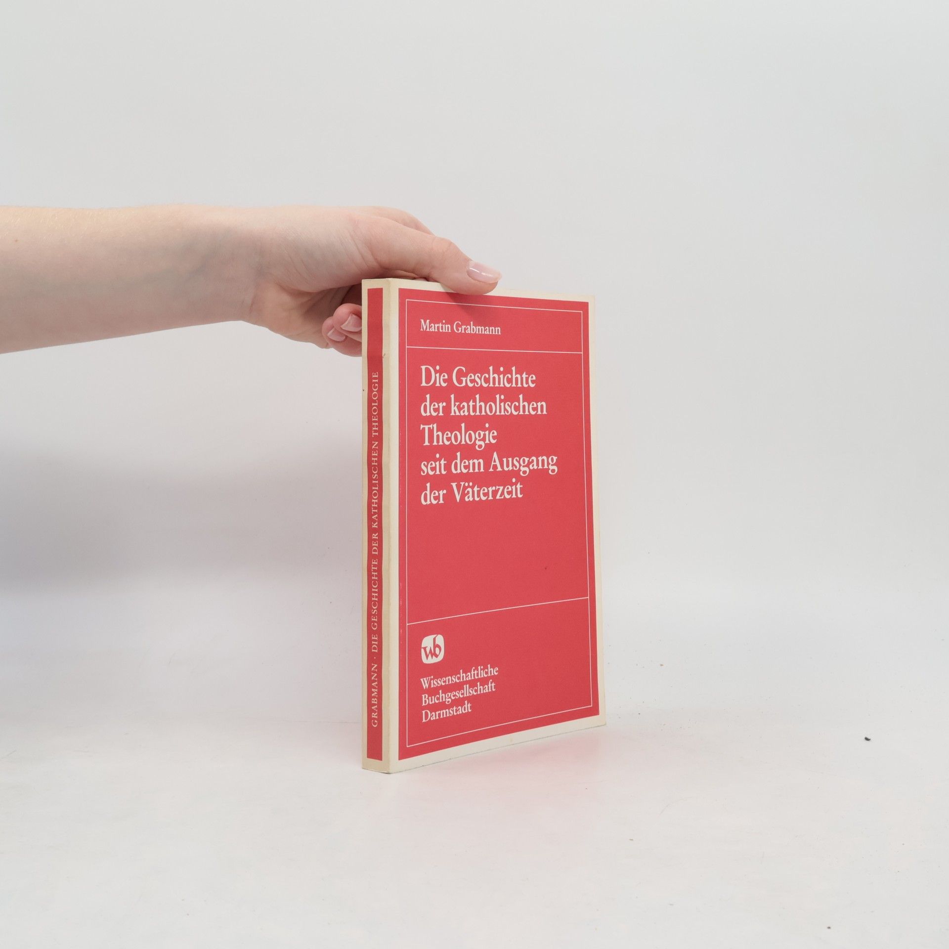 Martin Grabmann Die Geschichte der katholischen Theologie seit dem Ausgang der Väterzeit. Mit Benützung M.J. Scheebens Grundriss dargestellt