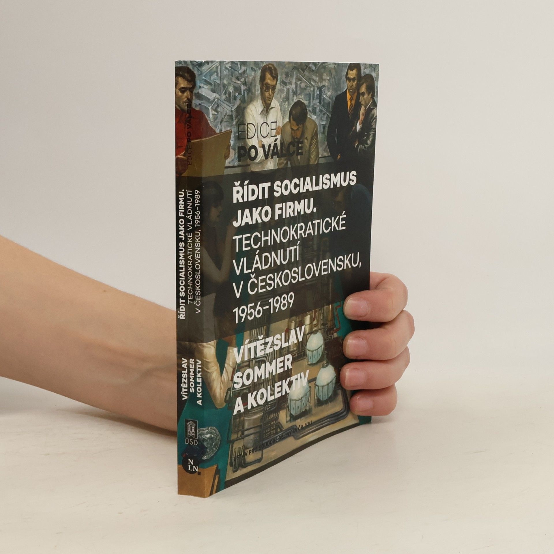Vítězslav Sommer Řídit socialismus jako firmu: Technokratické vládnutí v Československu, 1956–1989