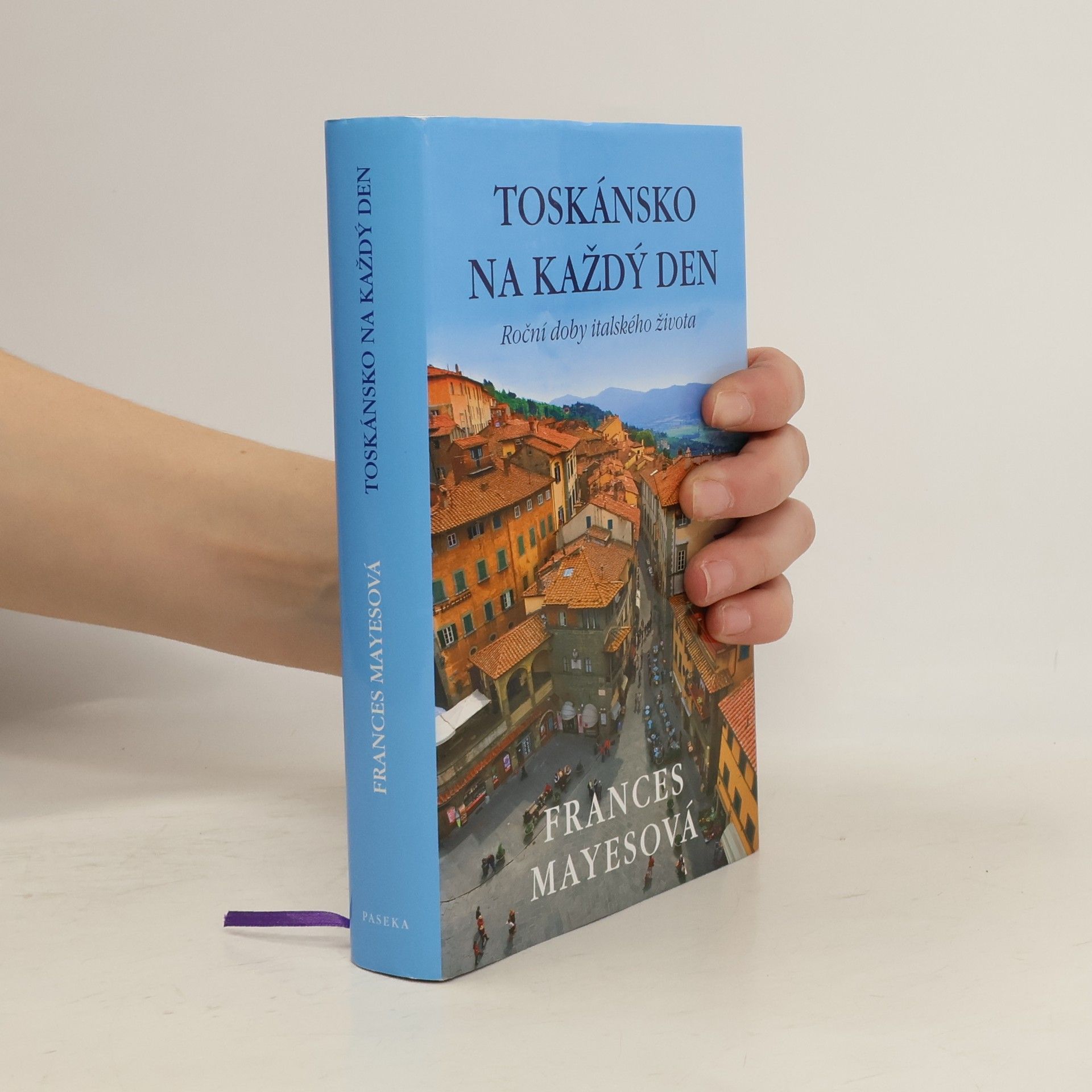 Frances Mayes Toskánsko na každý den: Roční doby italského života