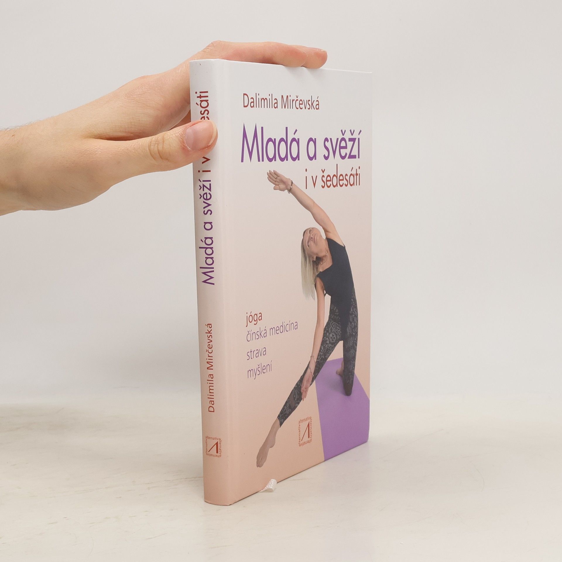 Dalimila Mirčevská Mladá a svěží i v šedesáti : jak cvičit jógu, používat tradiční čínskou medicínu, jíst a myslet...