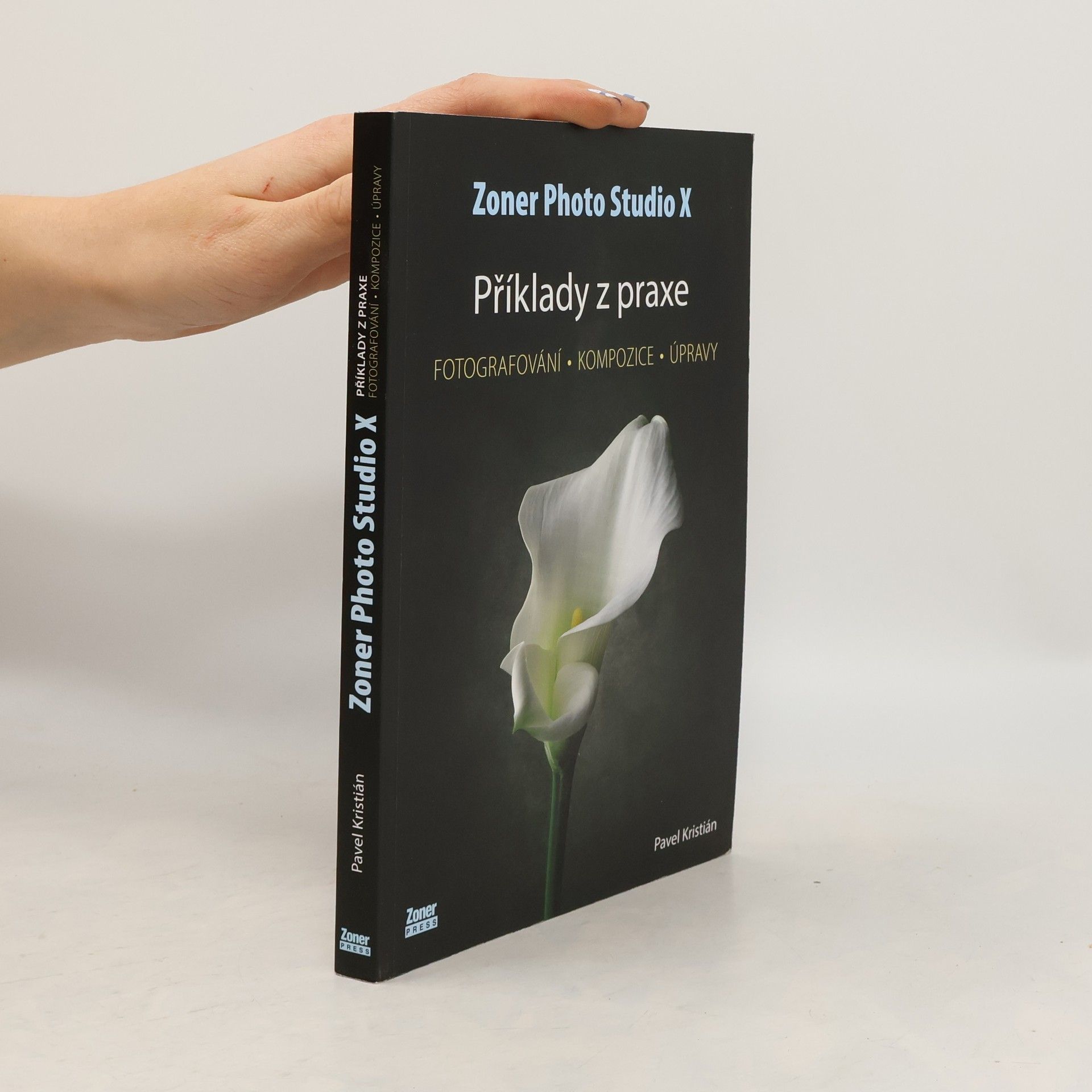 Pavel Kristián Zoner Photo Studio X. příklady z praxe : fotografování, kompozice, úpravy