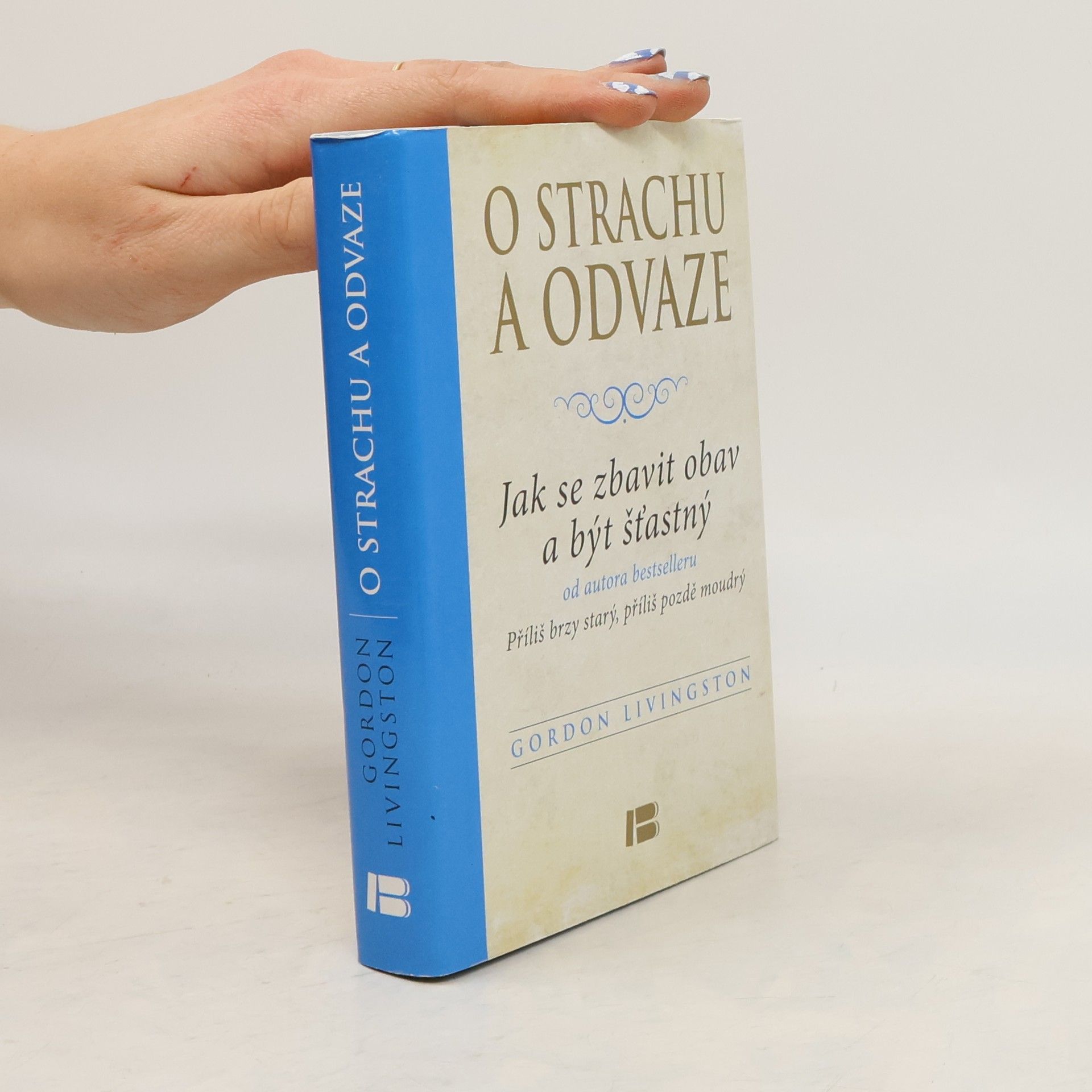 Gordon Livingston O strachu a odvaze: Jak se zbavit obav a být šťastný