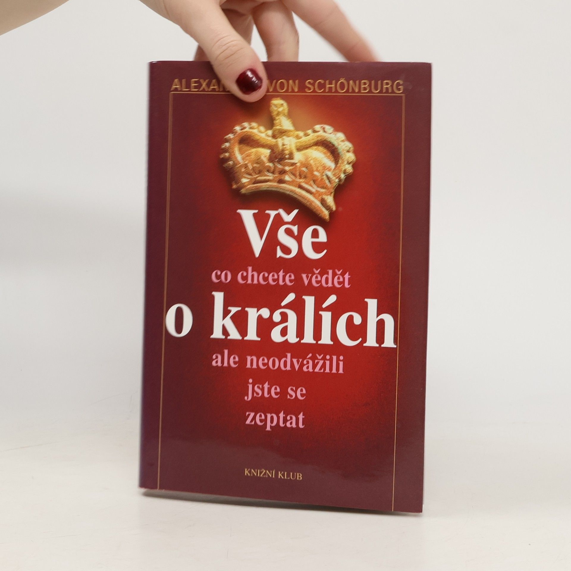 Alexander von Schönburg Vše, co jste kdy chtěli vědět o králích, ale neodvážili jste se zeptat