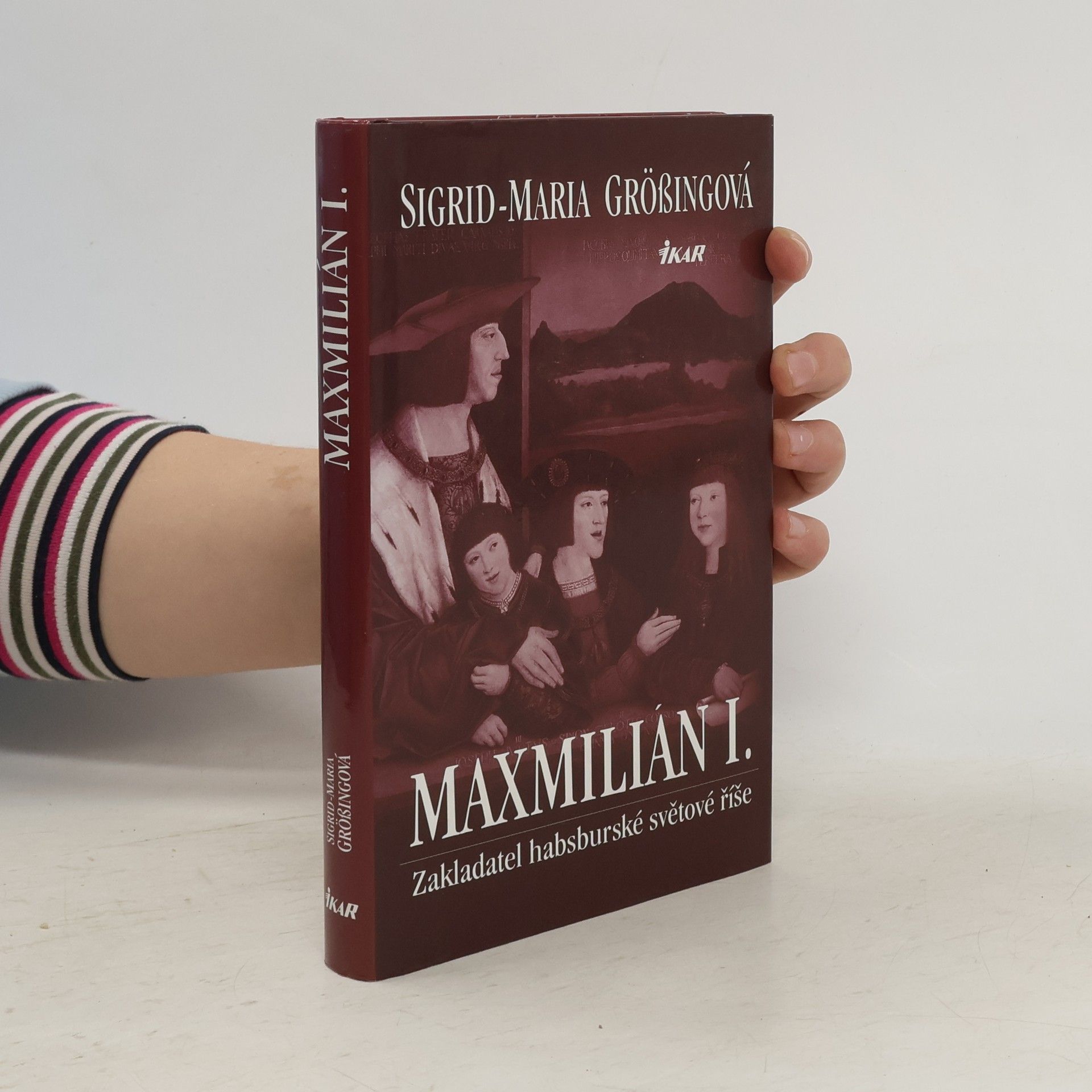 Sigrid-Maria Größing Maxmilián I. : zakladatel habsburské světové říše