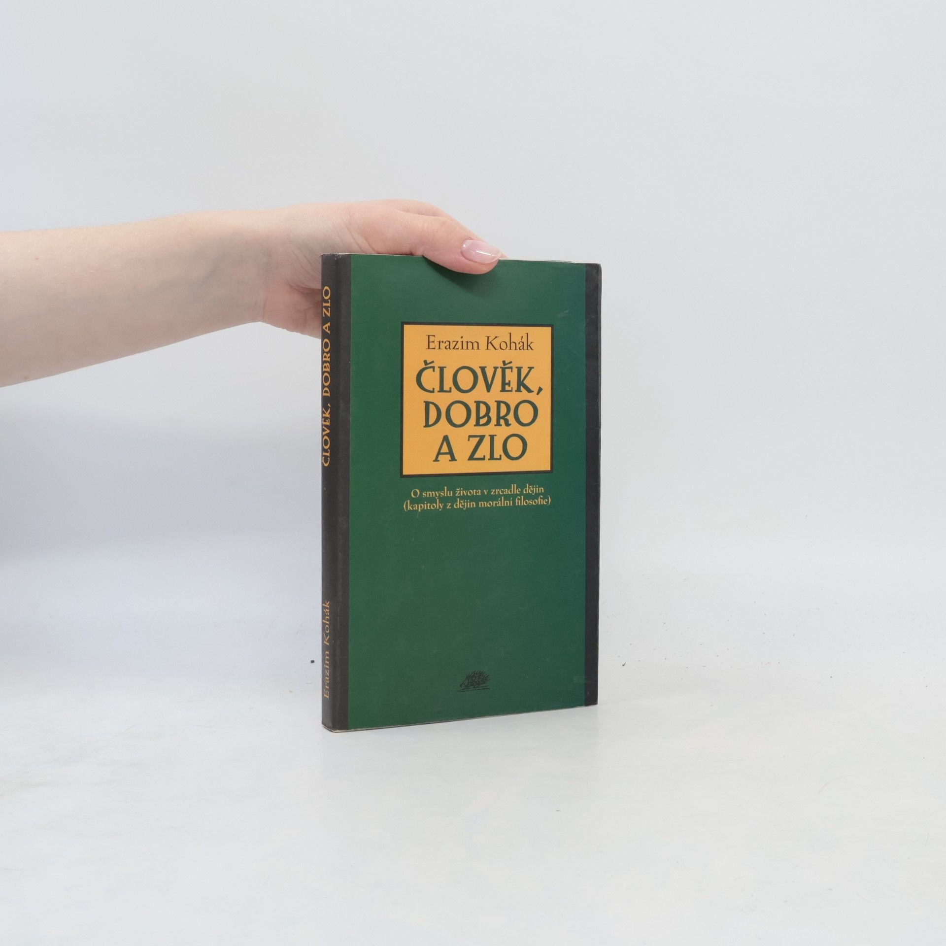 Erazim Kohák Člověk, dobro a zlo : o smyslu života v zrcadle dějin : kapitoly z dějin morální filosofie