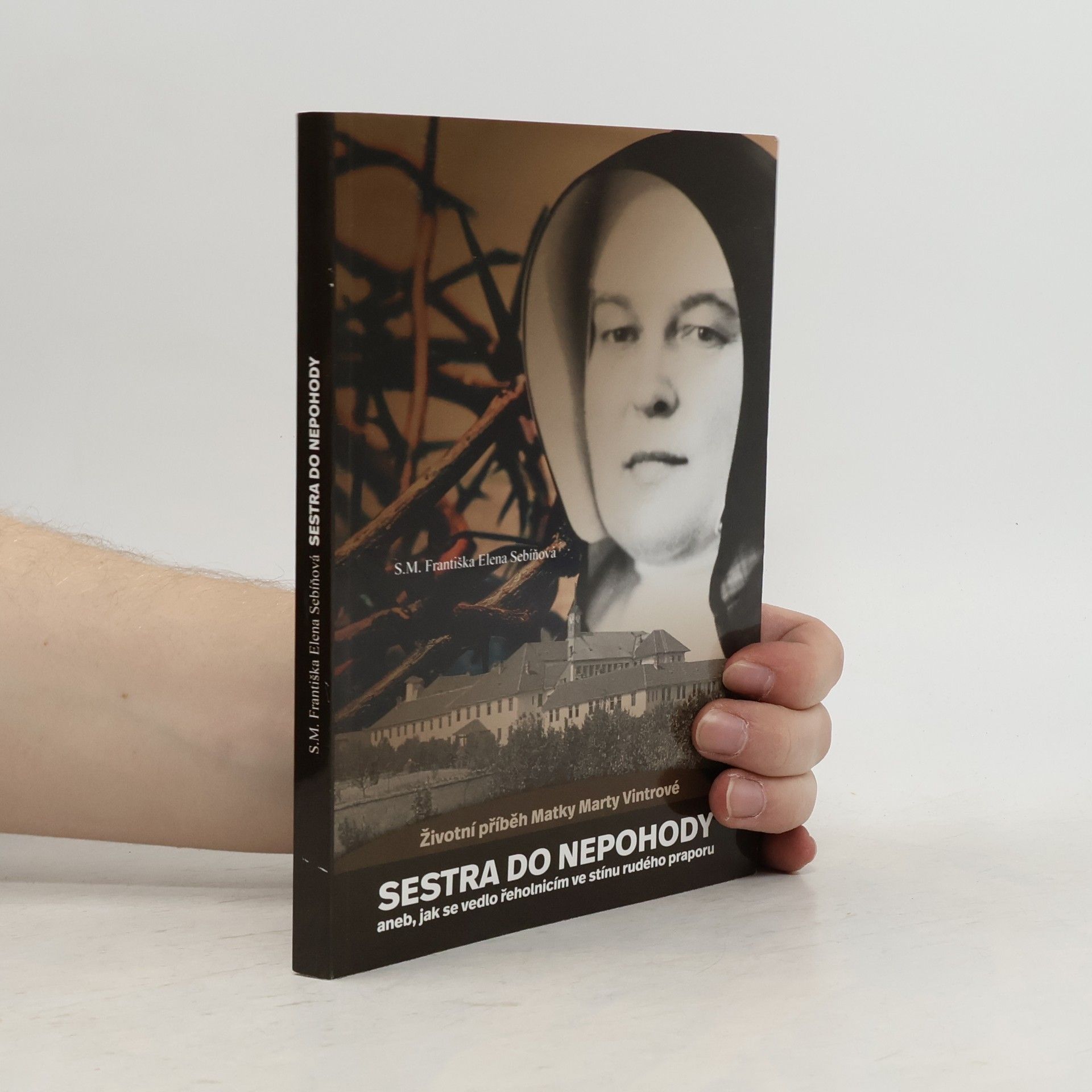 Františka Sebíňová Sestra do nepohody, aneb, jak se vedlo řeholnicím ve stínu rudého praporu. Životní příběh Matky Marty Vintrové.