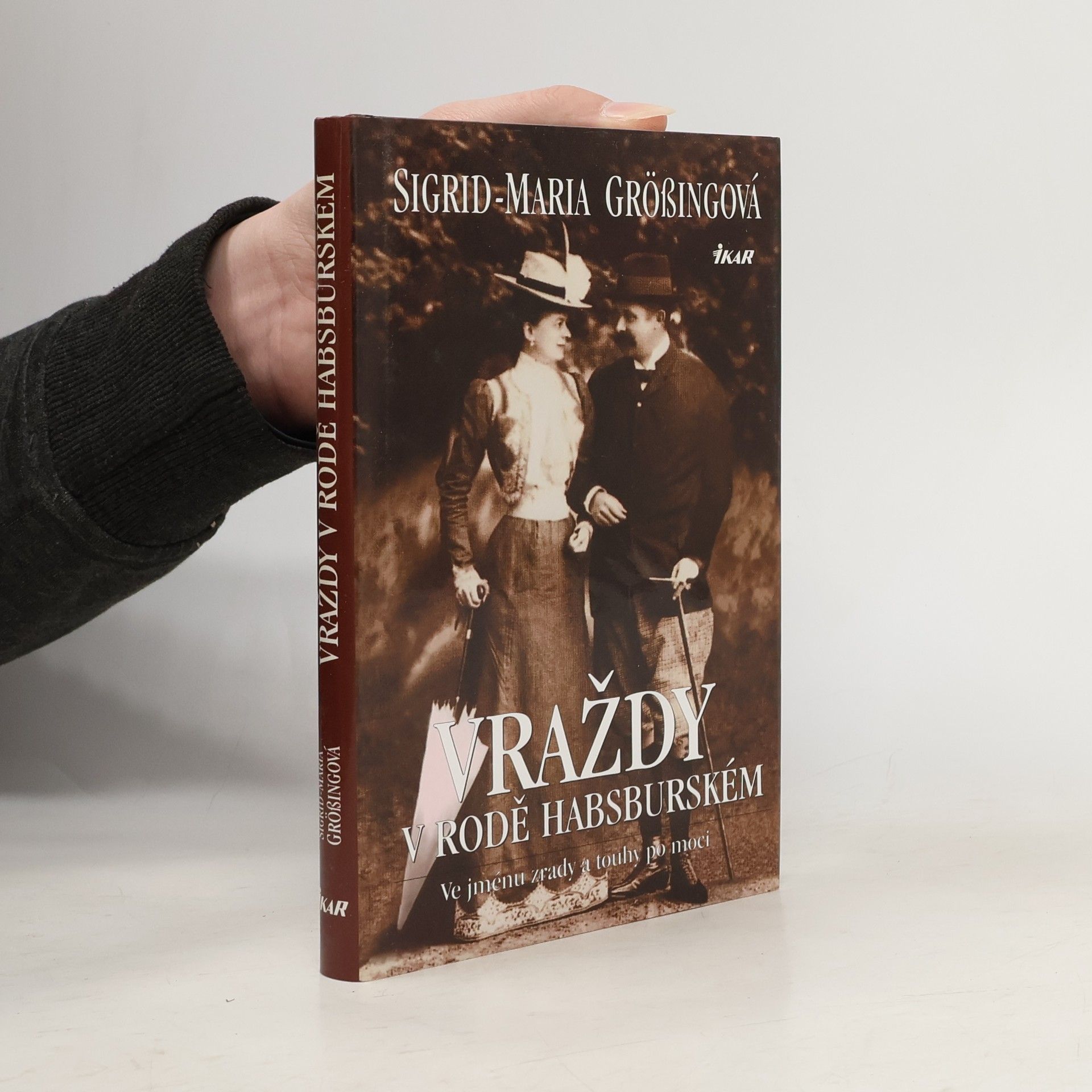 Sigrid Maria Größing Vraždy v rodě Habsburském: Ve jménu zrady a touhy po moci