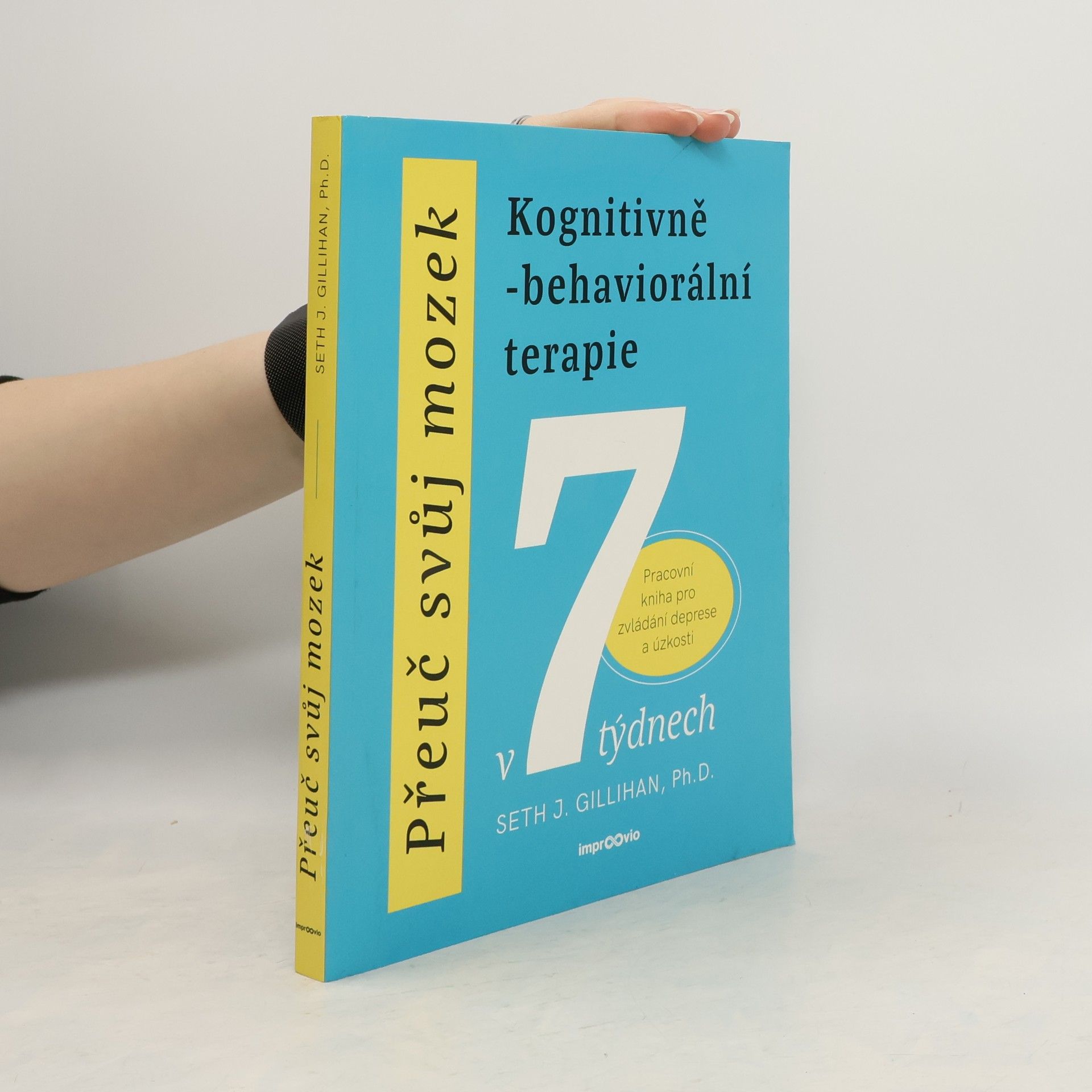 Seth Gillihan Přeuč svůj mozek. Kognitivně-behaviorální terapie v 7 týdnech. Pracovní kniha pro zvládání deprese a úzkosti
