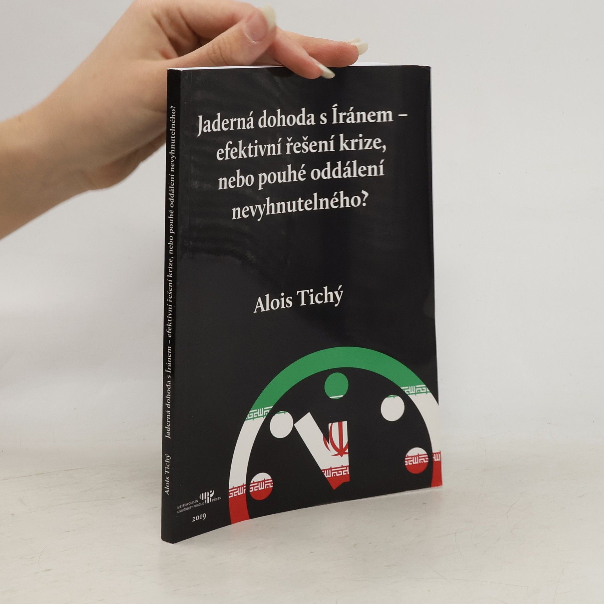 František Alois Tichý Jaderná dohoda s Íránem . Efektivní řešení krize, nebo pouhé oddálení nevyhnutelného?