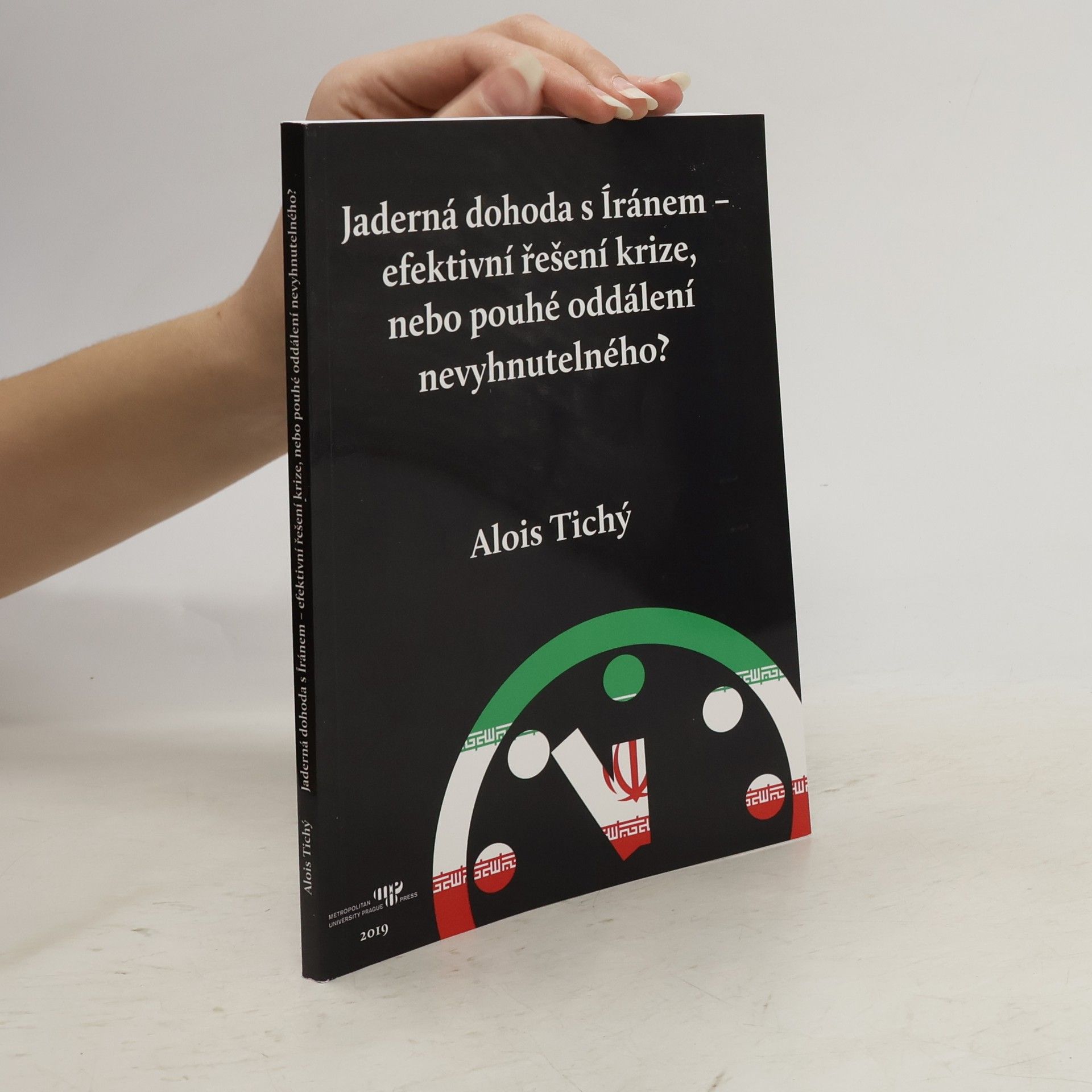 František Alois Tichý Jaderná dohoda s Íránem . Efektivní řešení krize, nebo pouhé oddálení nevyhnutelného?