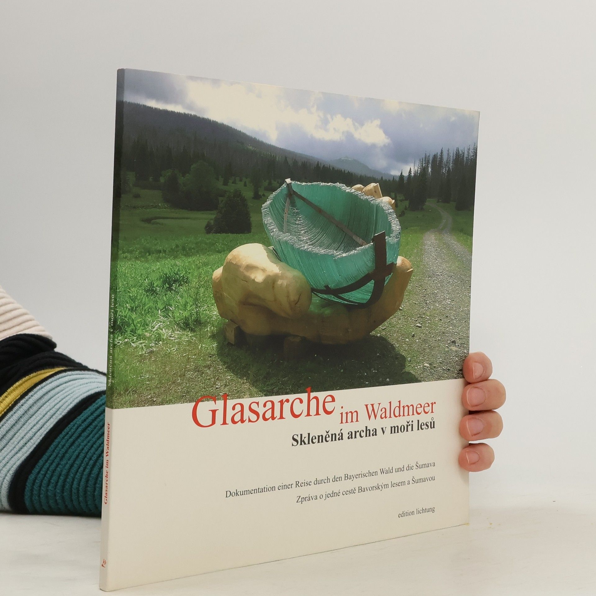 Sabine Eisch Glasarche im Waldmeer. Sklenená archa v mori lesu. Dokumentation einer Reise durch den Bayerischen Wald und die Sumawa. Zprava o jedné ceste Bavorským lesem a Sumavou. Zweisprachige Ausgabe