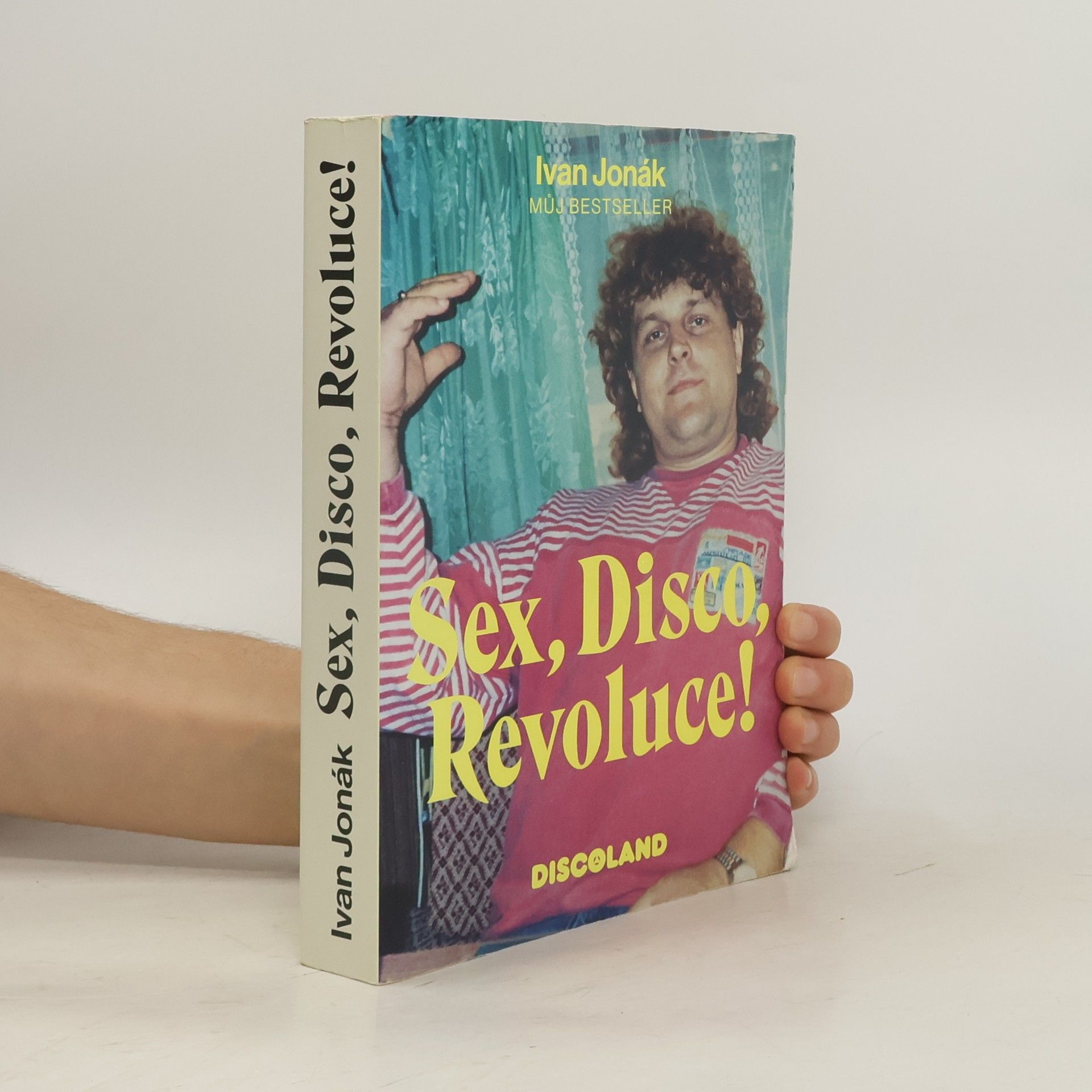 Ivan Jonák Sex, disco, revoluce! : vzpomínky na zlatý časy a slávu Discolandu