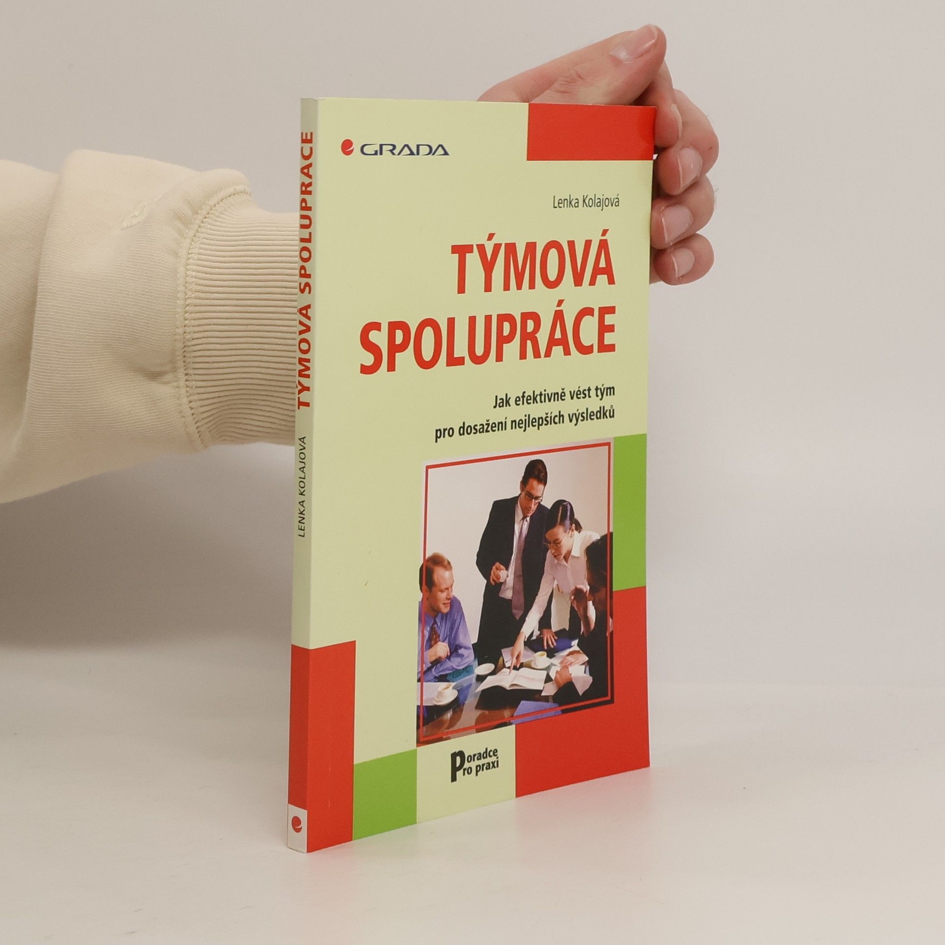 Lenka Kolajová Týmová spolupráce. Jak efektivně vést tým pro dosažení nejlepších výsledků