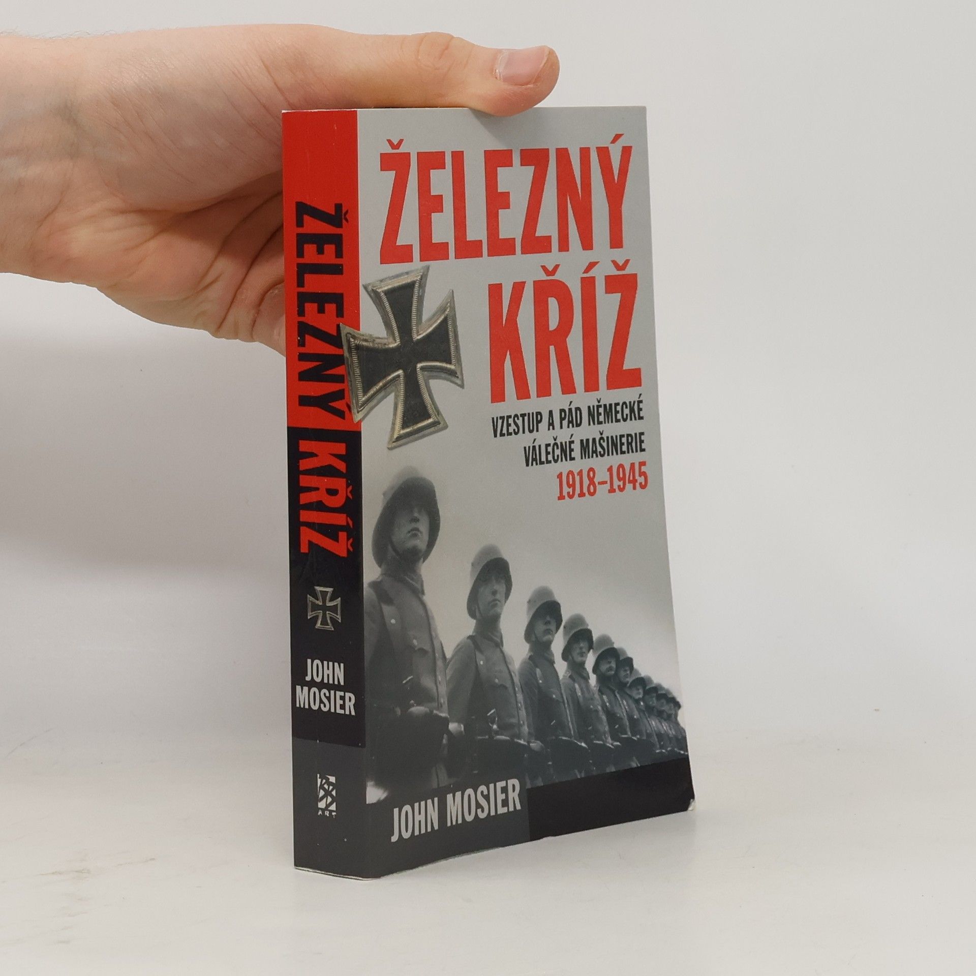 John Mosier Železný kříž. vzestup a pád německé válečné mašinérie 1918-1945