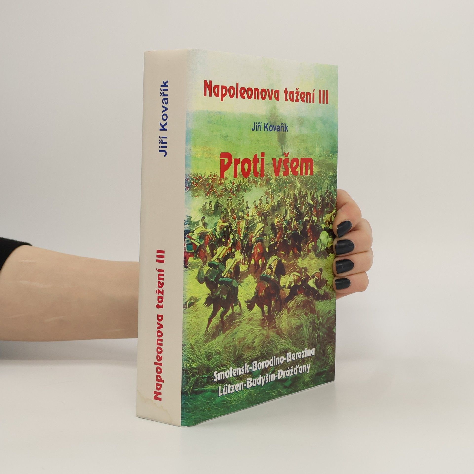 Jiří Kovařík Napoleonova tažení. III, Proti všem: Smolensk - Borodino - Berezina - Lützen - Budyšín - Drážďany