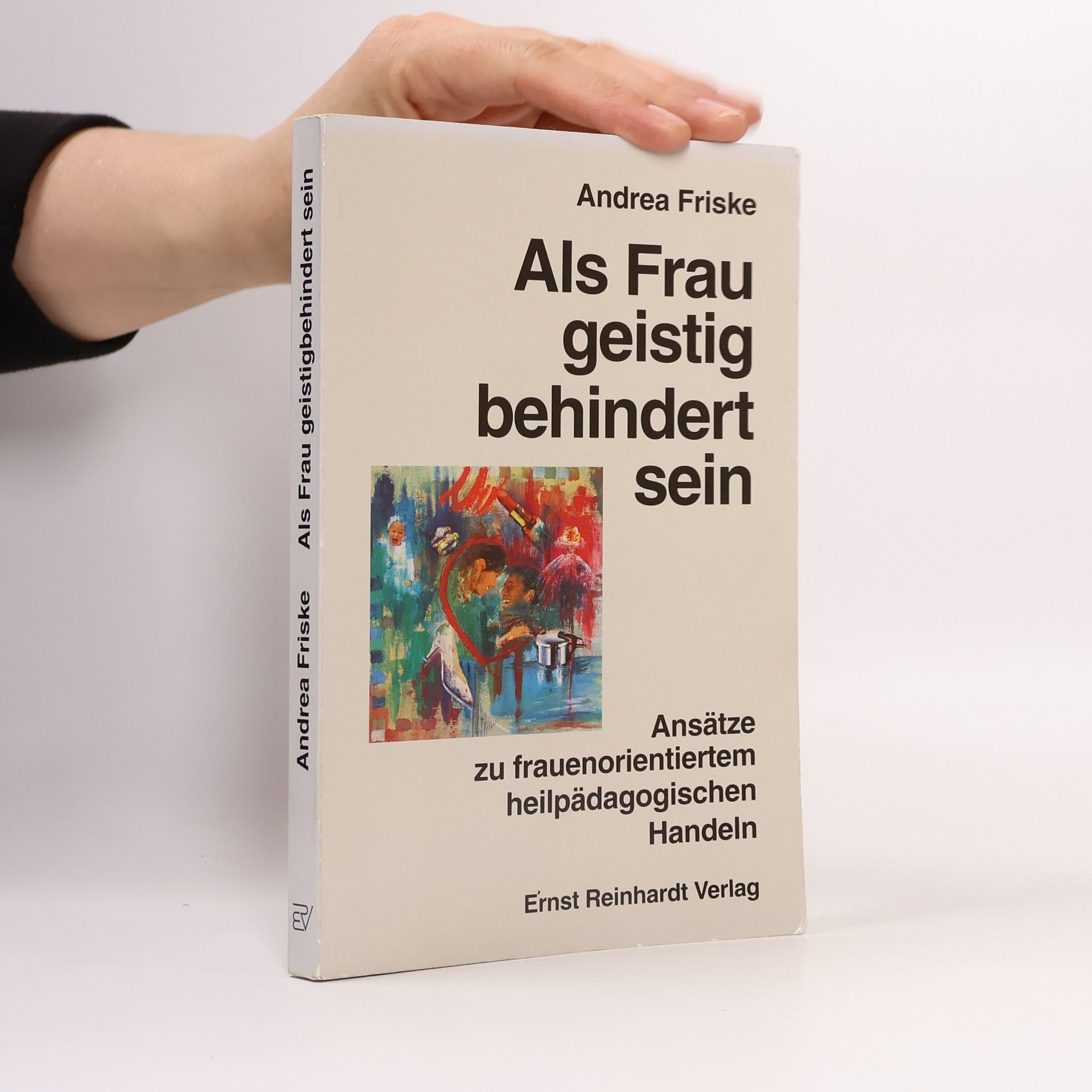 Andrea Friske Als Frau geistig behindert sein. Ansätze zu frauenorientiertem heilpädagogischen Handeln.