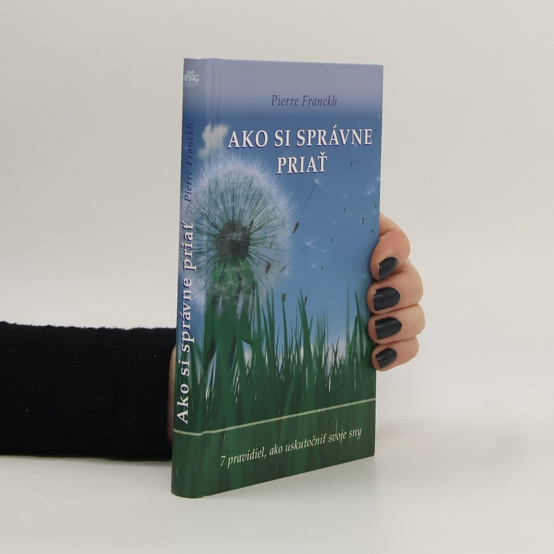 Pierre Franckh Ako si správne priať : 7 pravidiel, ako uskutočniť svoje sny