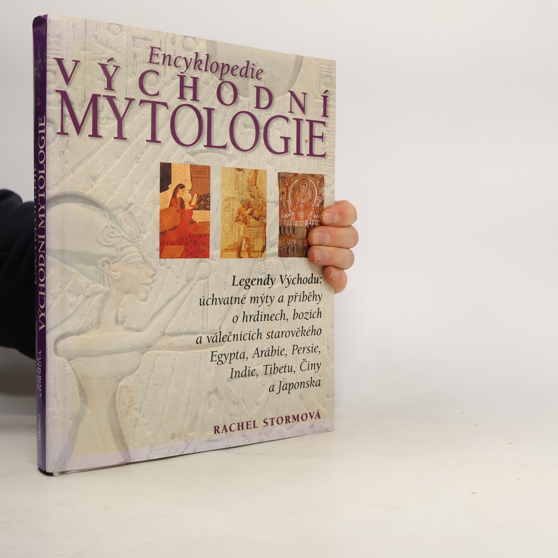 Rachel Storm Encyklopedie východní mytologie: Legendy Východu: mýty a příběhy o hrdinech, bozích a válečnících starověkého Egypta, Arábie, : Persie, Indie, Tibetu, Číny a Japonska