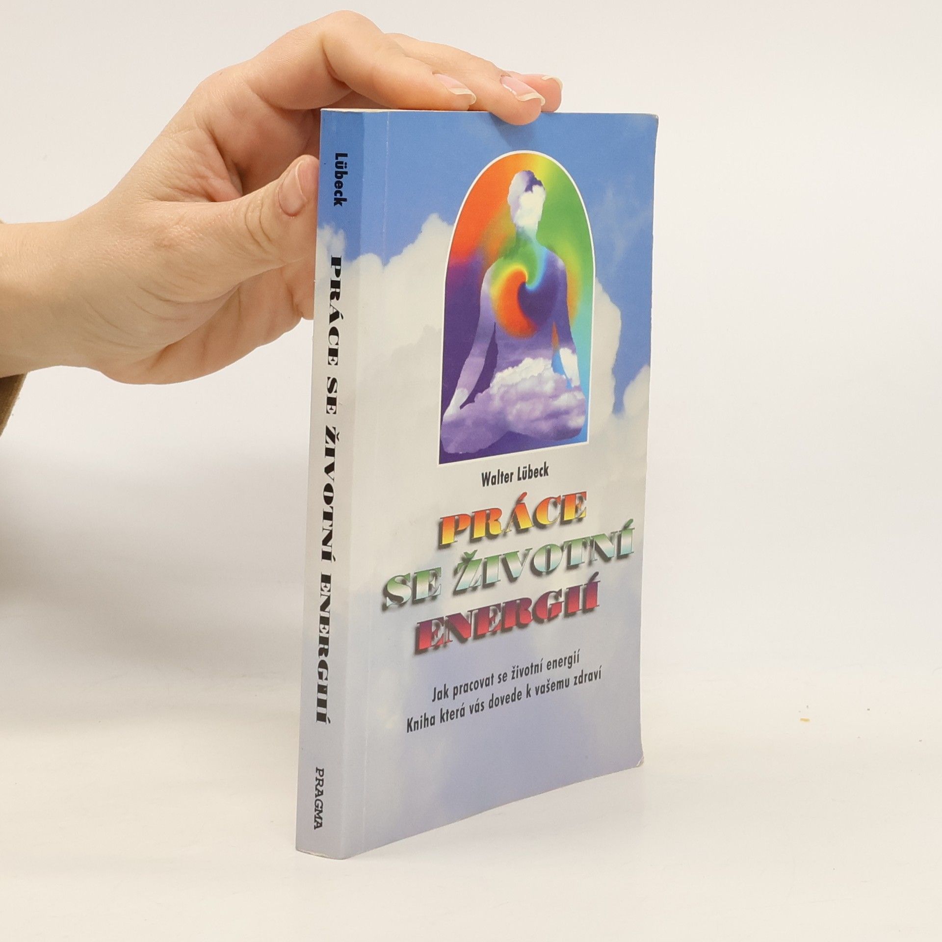Práce se životní energií : jak pracovat se životní energií : kniha, která vás dovede k vašemu zdraví