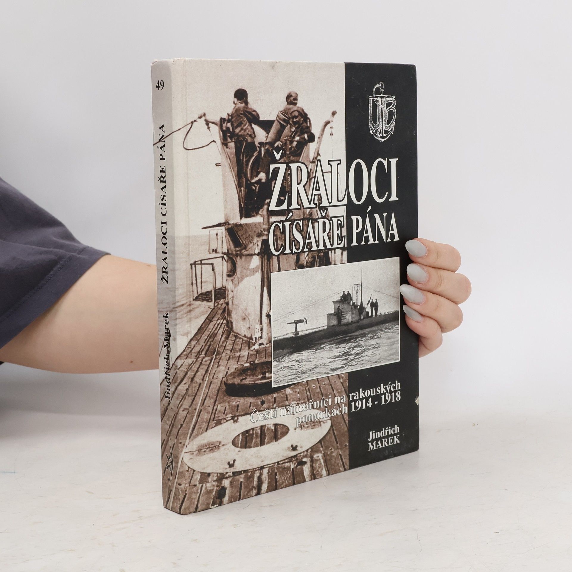 Jindřich Marek Žraloci císaře pána. Čeští námořníci na rakouských ponorkách 1914-1918.