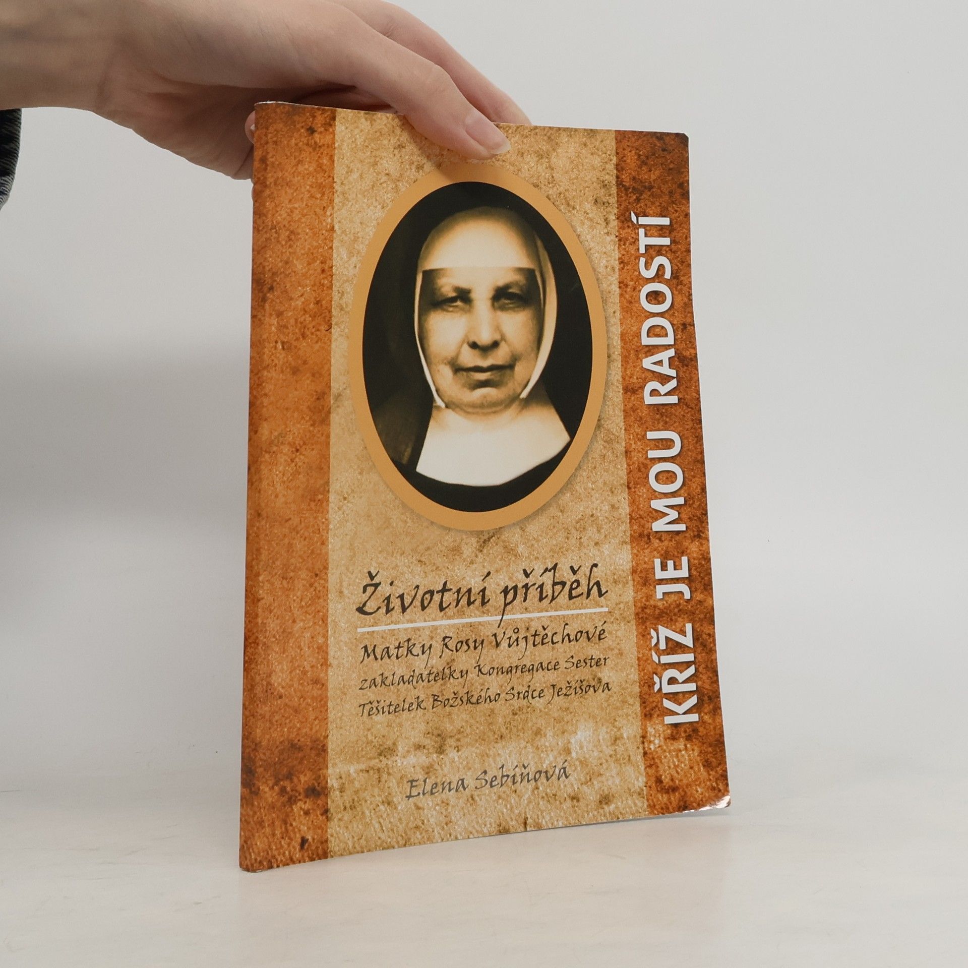 Elena Sebíňová Kříž je mou radostí. Životopis Matky Rosy Vůjtěchové