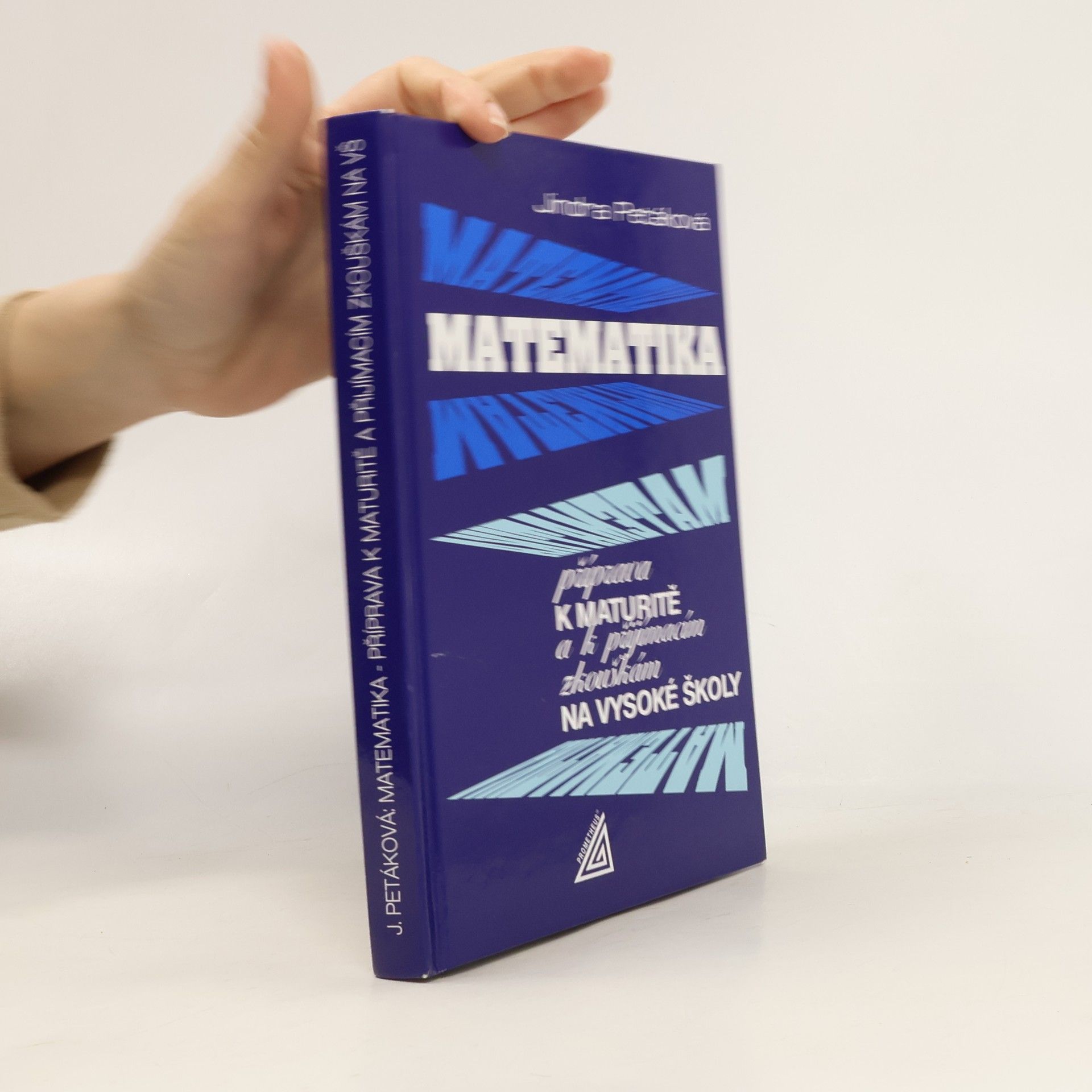 Jindra Petáková Matematika. Příprava k maturitě a k přijímacím zkouškám na vysoké školy