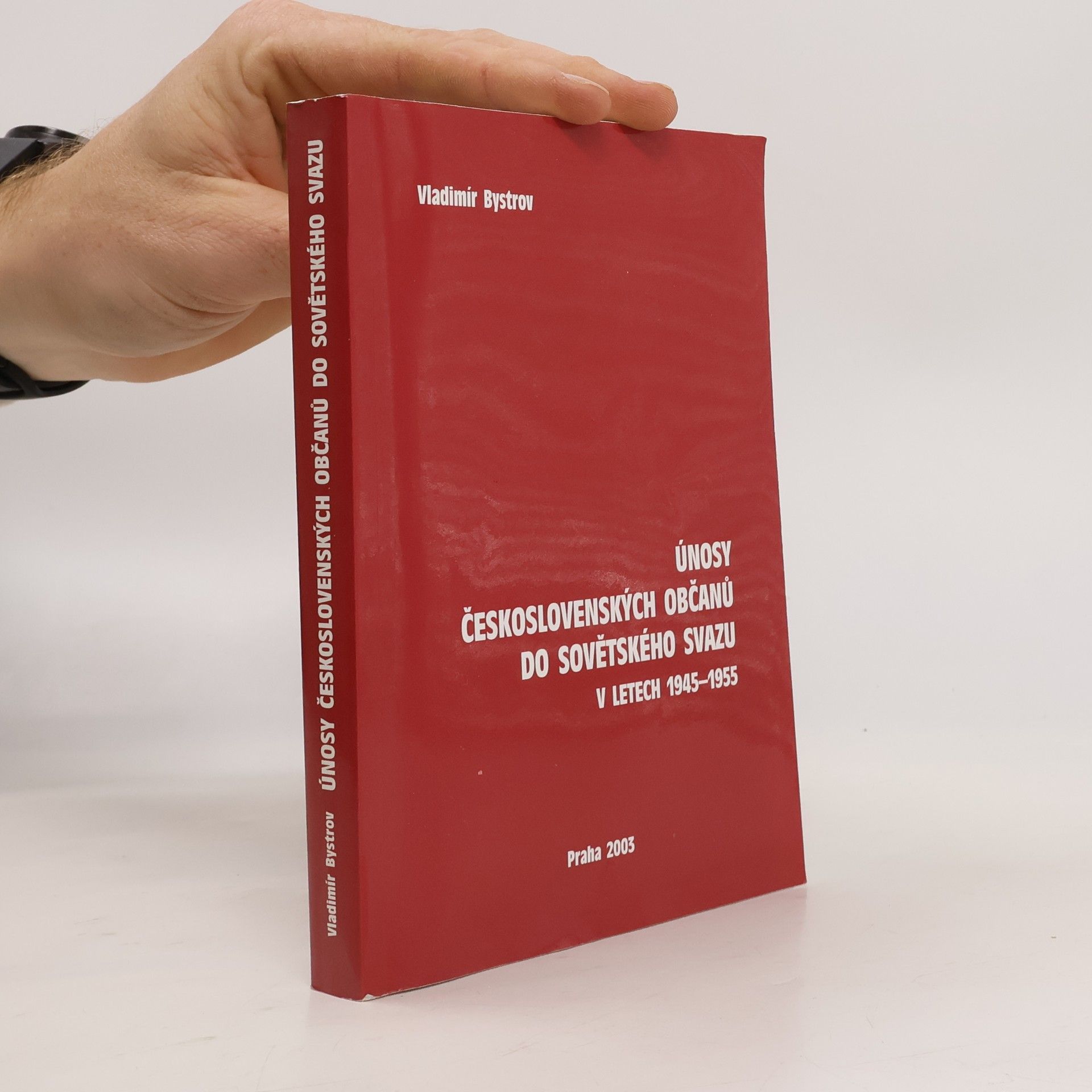 Vladimír Bystrov Únosy československých občanů do Sovětského svazu v letech 1945-1955