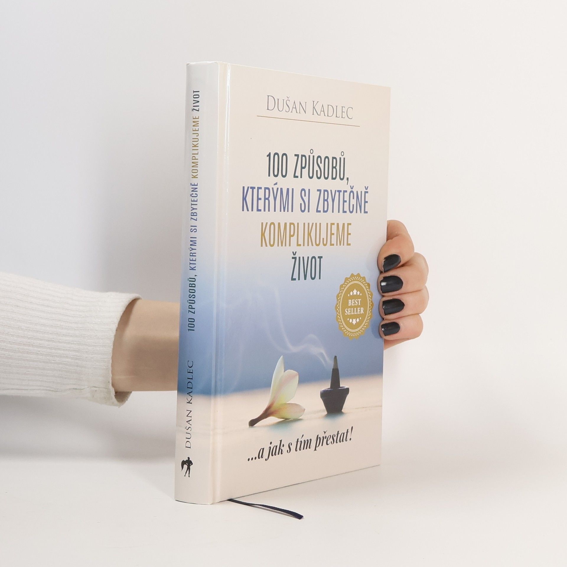 Dusan Kadlec 100 způsobů, kterými si zbytečně komplikujeme život : ...a jak s tím přestat!