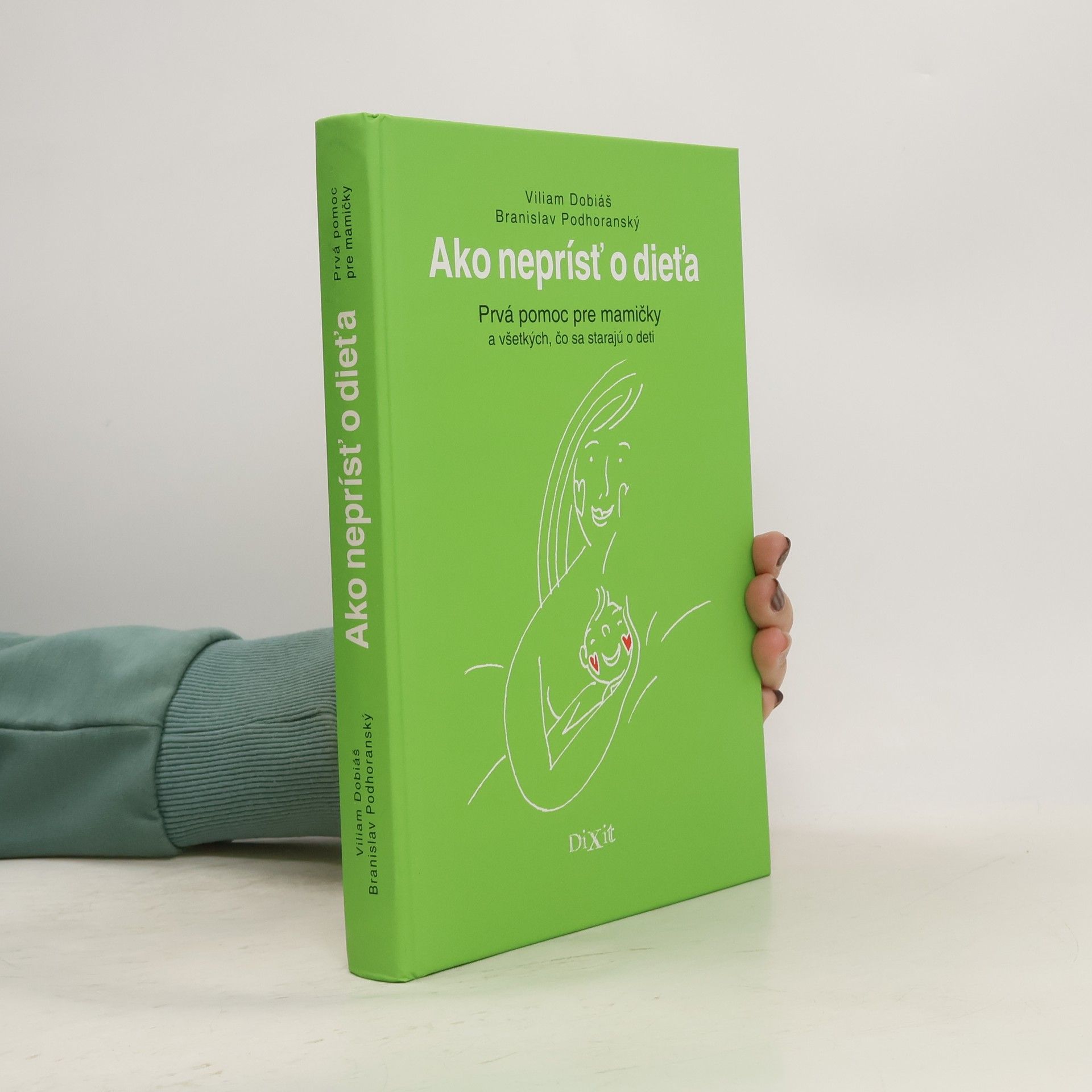 Viliam Dobiáš Ako neprísť o dieťa. Prvá pomoc pre mamičky a všetkých, čo sa starajú o deti
