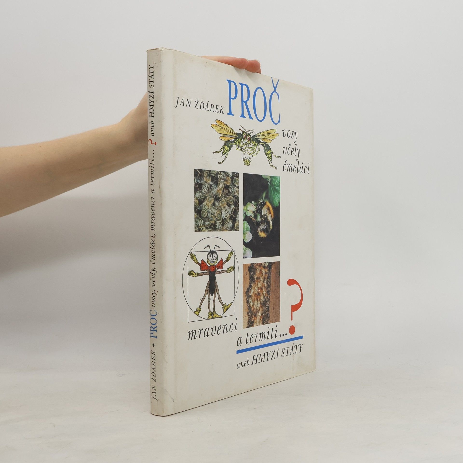 Jan Žďárek Proč vosy, včely, čmeláci, mravenci a termiti...? aneb hmyzí státy