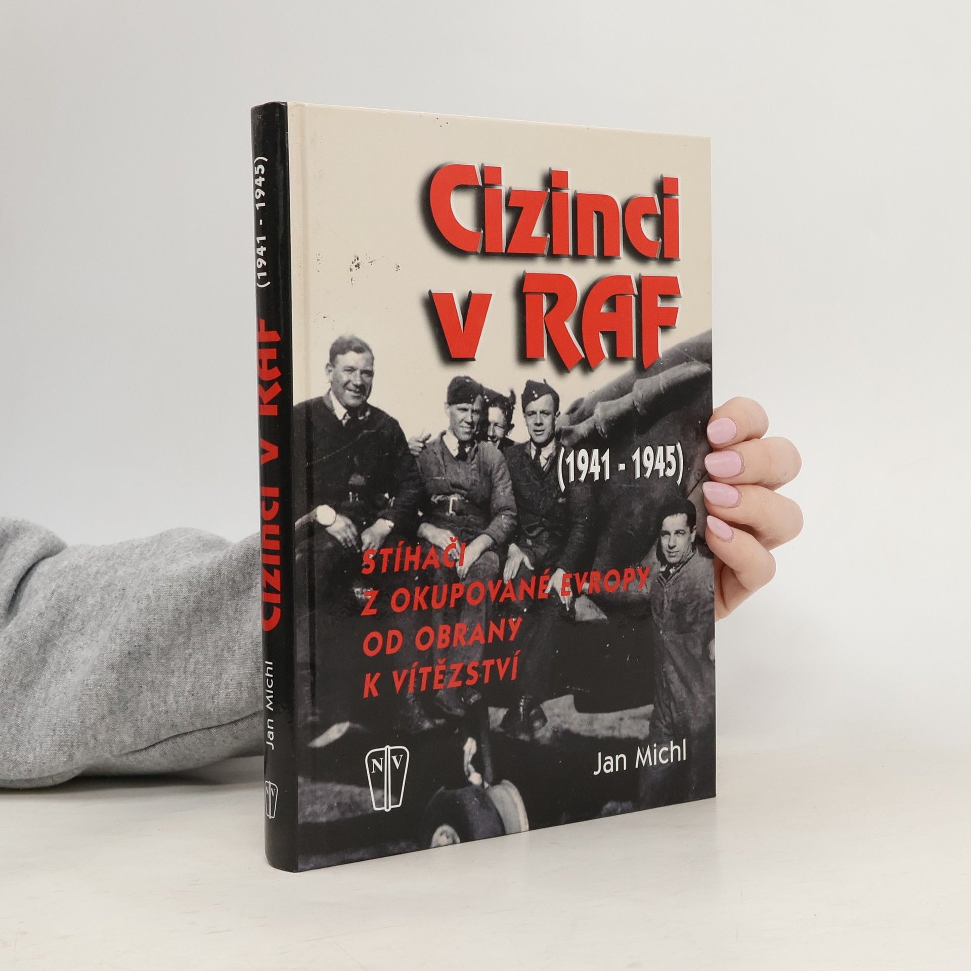 Jan Michl Cizinci v RAF - stíhači z okupované Evropy od obrany k vítězství (1941-45)