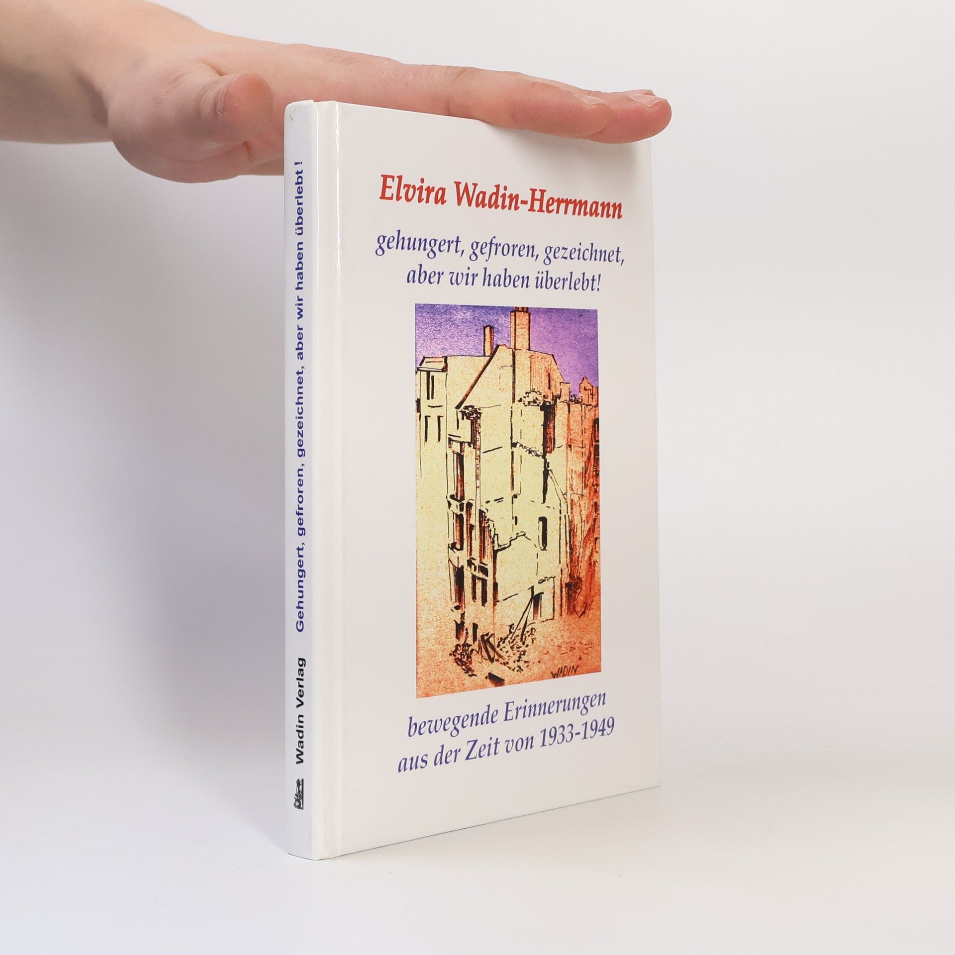 Elvira Wadin-Herrmann Gehungert, gefroren, gezeichnet, aber wir haben überlebt!