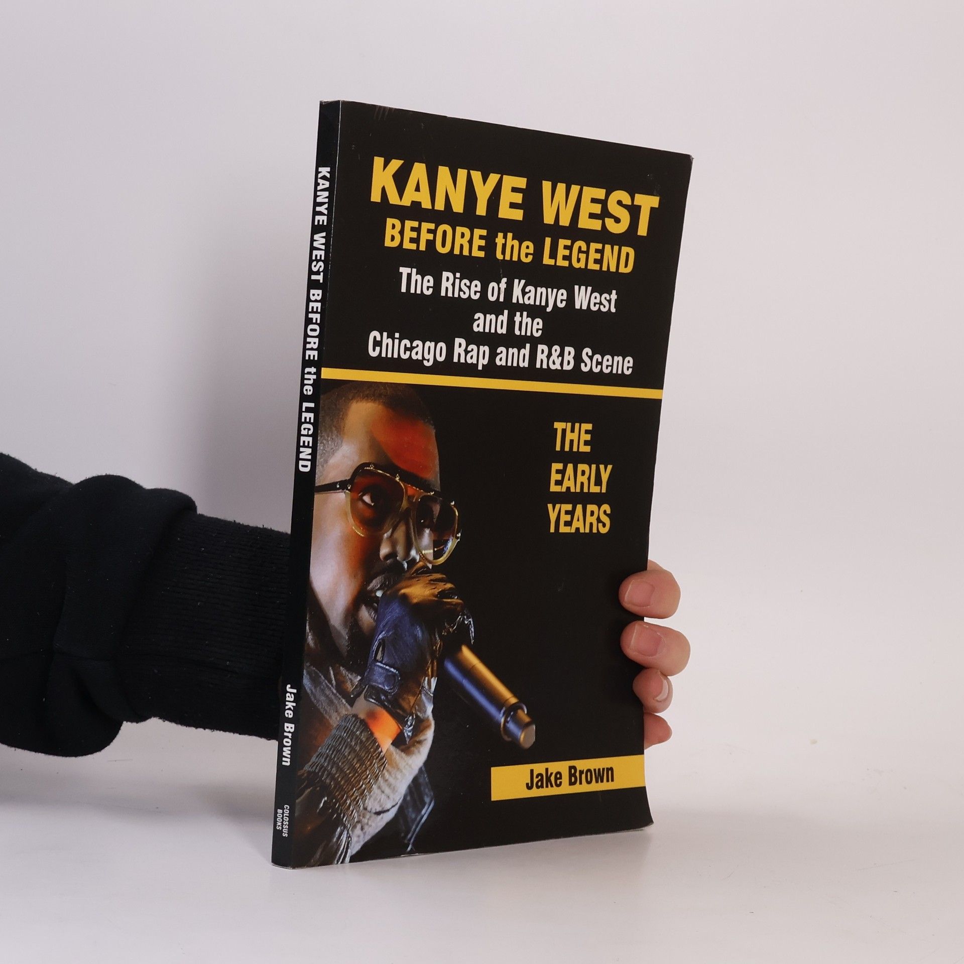 Jake Brown Kanye West Before the Legend: The Rise of Kanye West and the Chicago Rap & R&B Scene - The Early Years