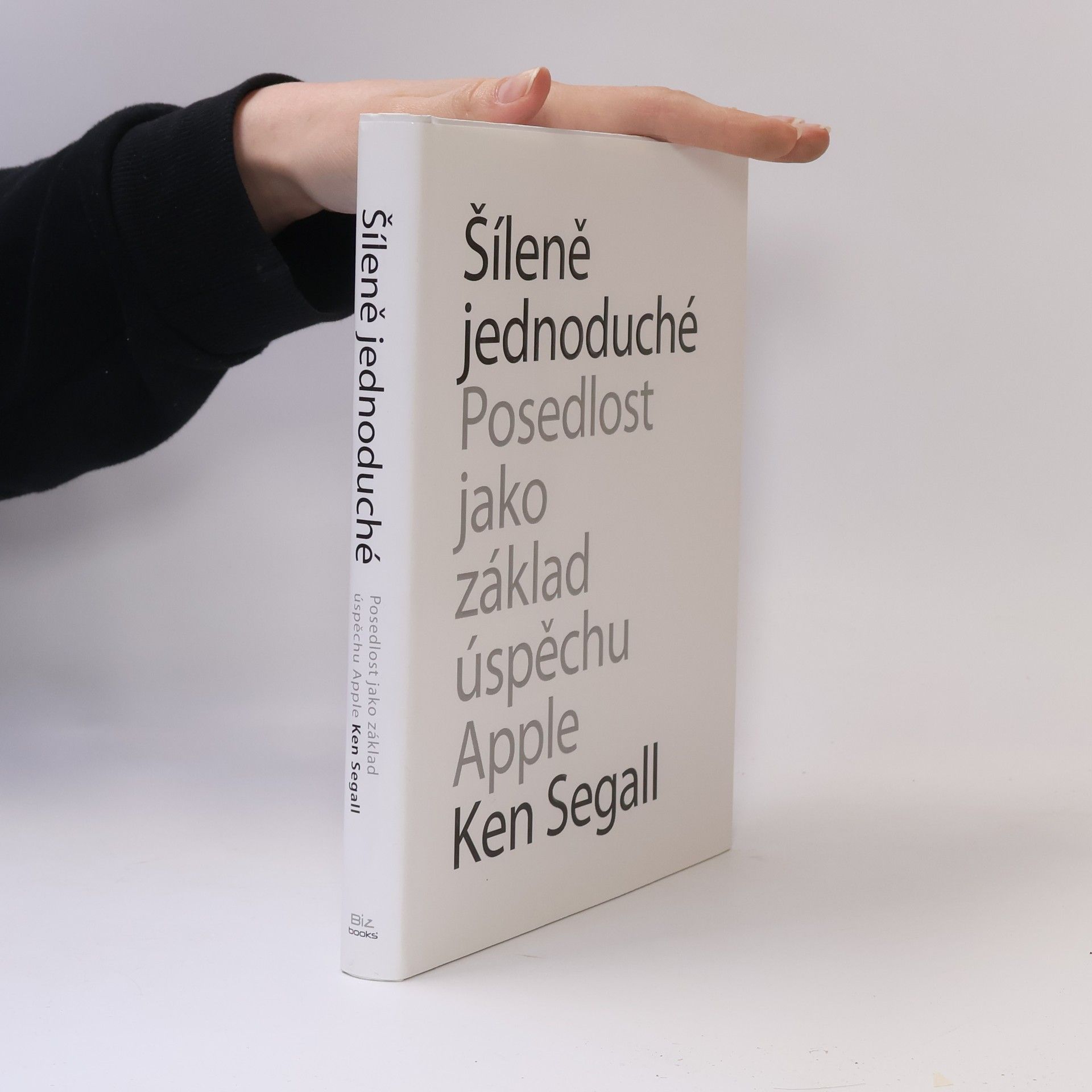 Ken Segall Šíleně jednoduché : posedlost, která pohání Apple k úspěchu