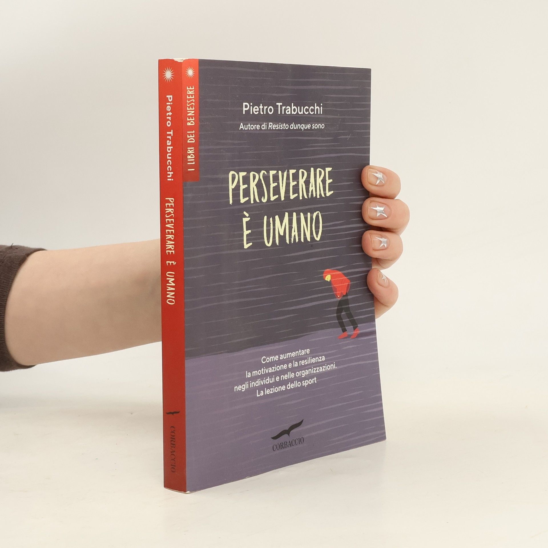 Pietro Trabucchi I libri del benessere: Perseverare è umano. Come aumentare la motivazione e la resilienza negli individui e nelle organizzazioni. La lezione dello sport