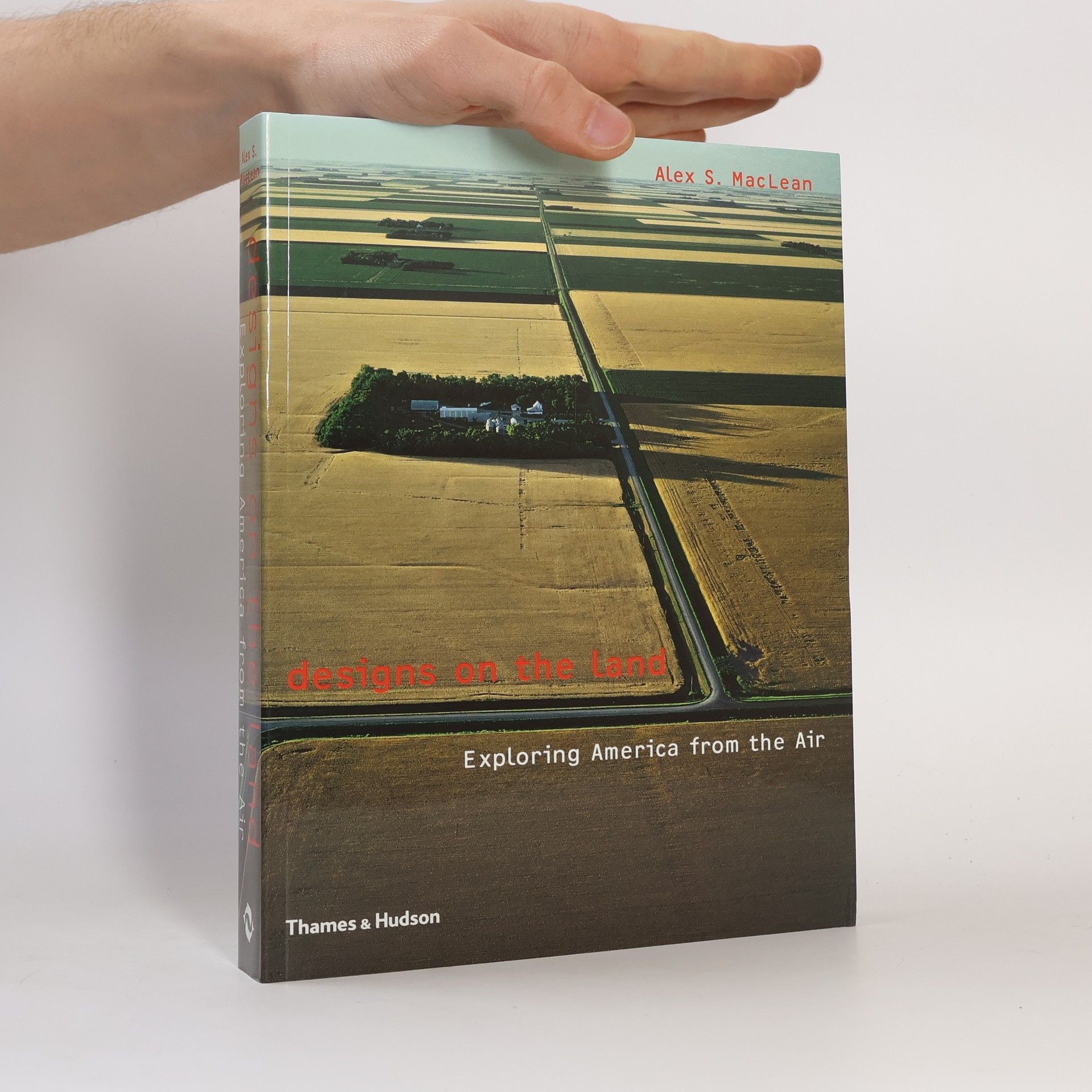 Alex S. MacLean Designs on the Land: Exploring America from the Air