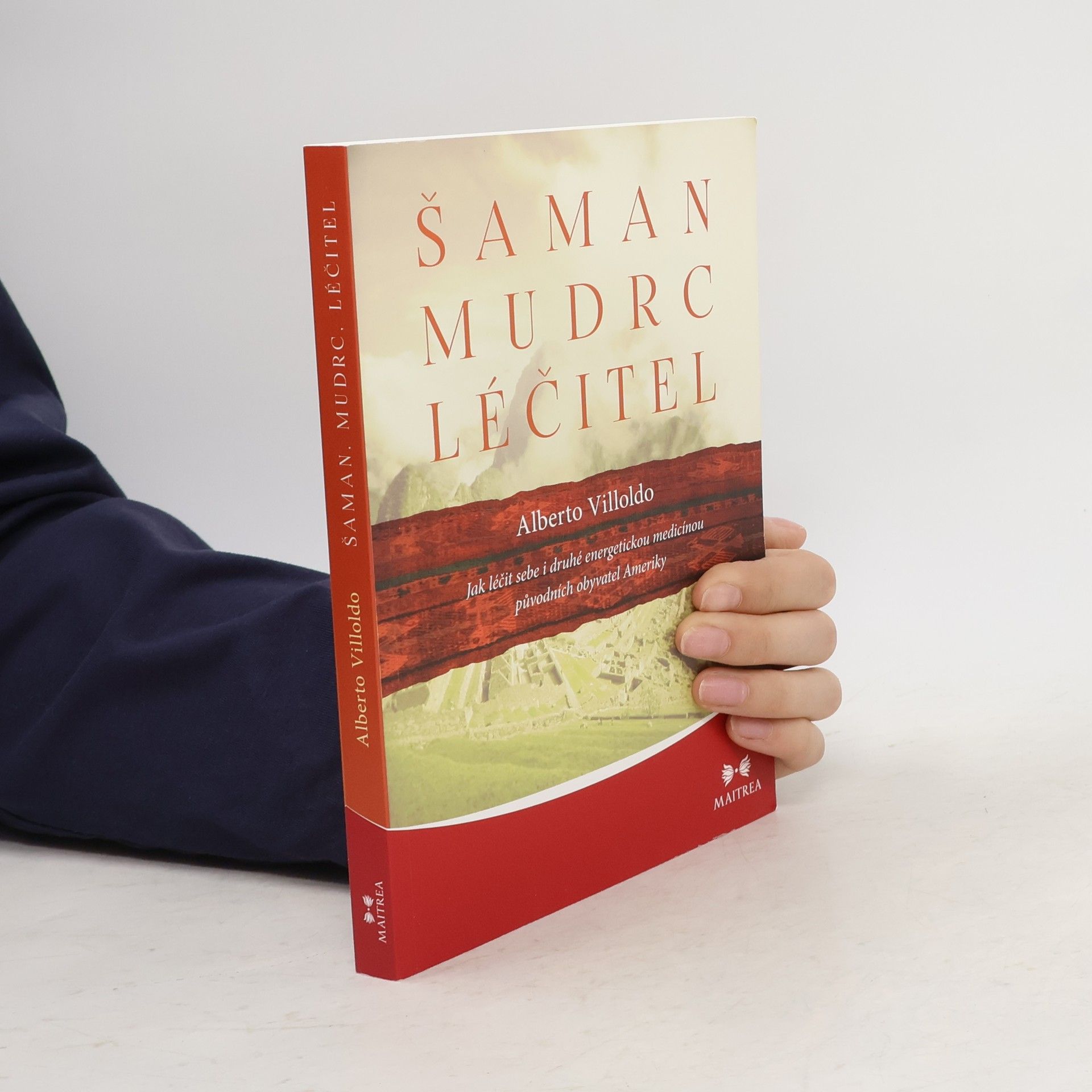 Alberto Villoldo Šaman, mudrc, léčitel - Jak léčit sebe i druhé energetickou medicínou původních obyvatel Ameriky
