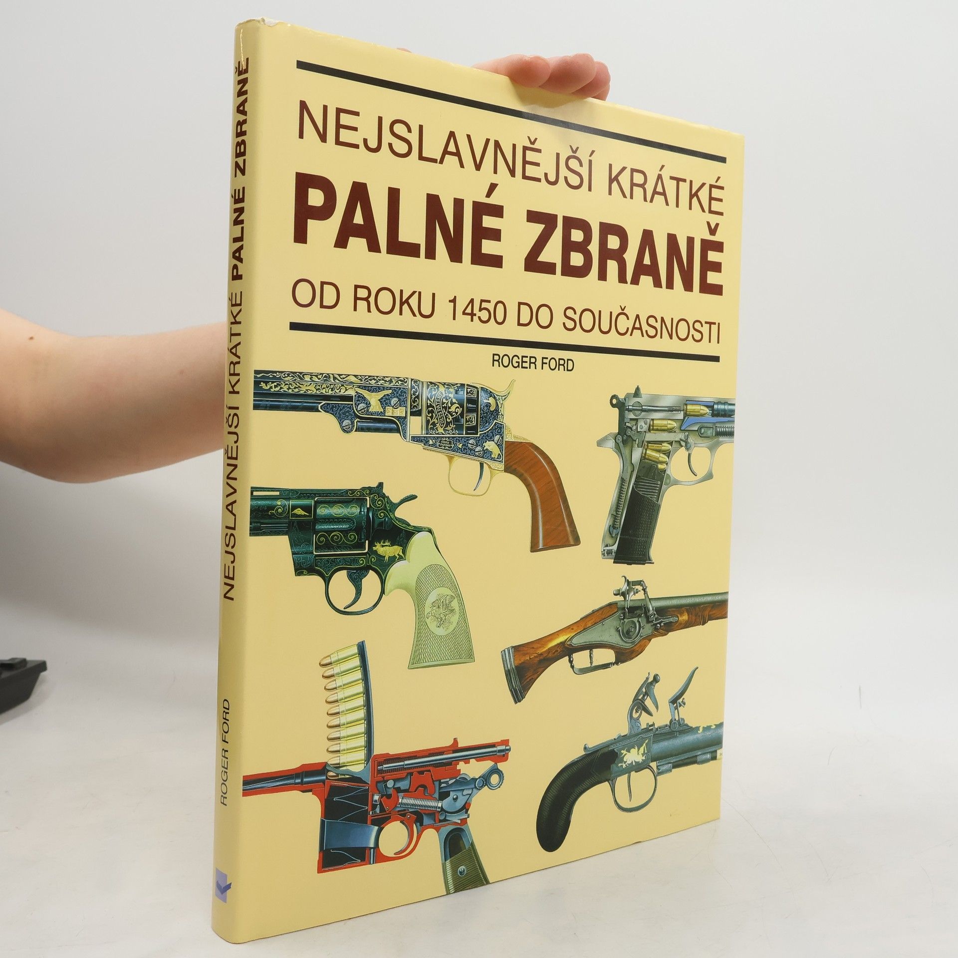 Roger Ford Neslavnější krátké palné zbraně : od roku 1450 do současnosti