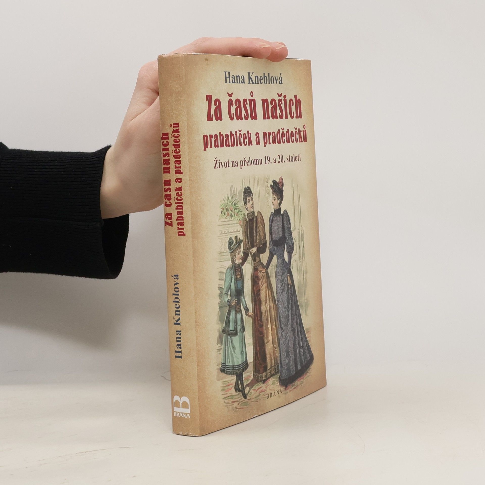 Hana Kneblová Za časů našich prababiček a pradědečků. Život na přelomu 19. a 20. století