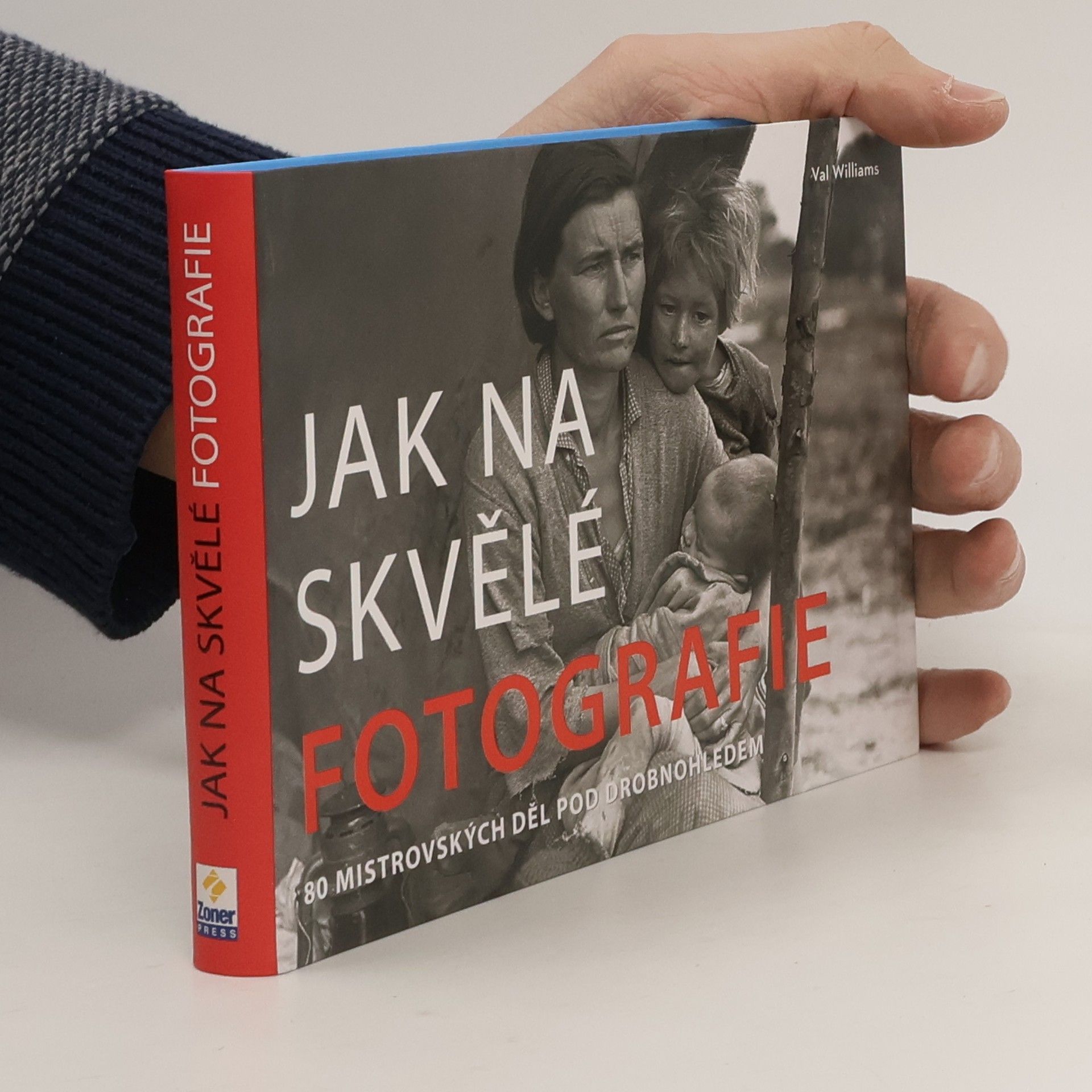 Val Williams Jak na skvělé fotografie : 80 mistrovských děl pod drobnohledem