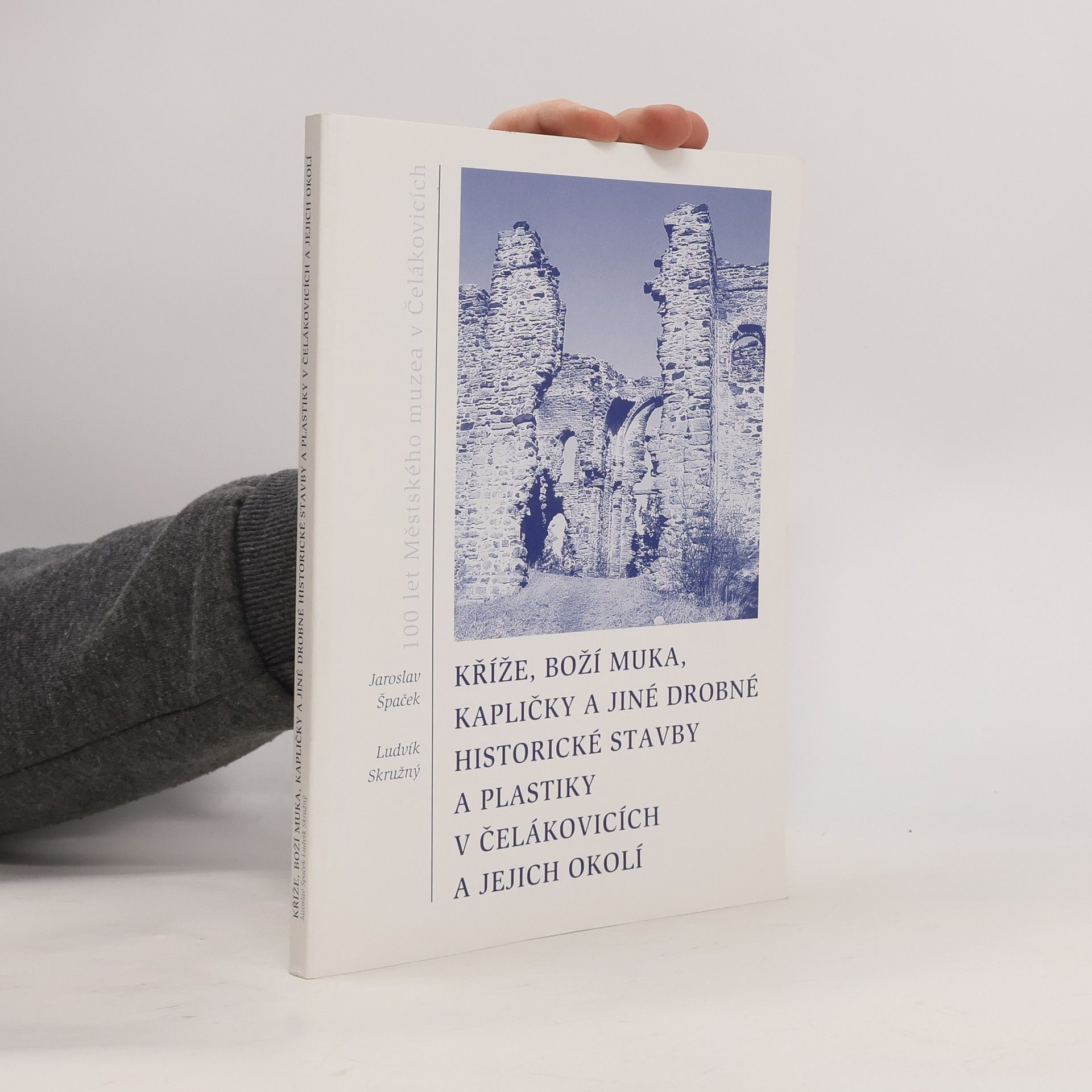 Ludvík Skružný Kříže, boží muka, kapličky a jiné drobné historické stavby a plastiky v Čelákovicích a jejich okolí