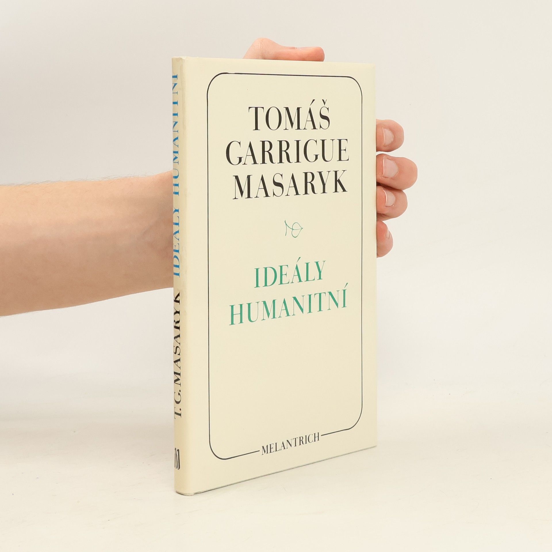 Tomáš Garrigue Masaryk Ideály humanitní. Problém malého národa. Demokratism v politice. 3 spisy v jednom svazku.