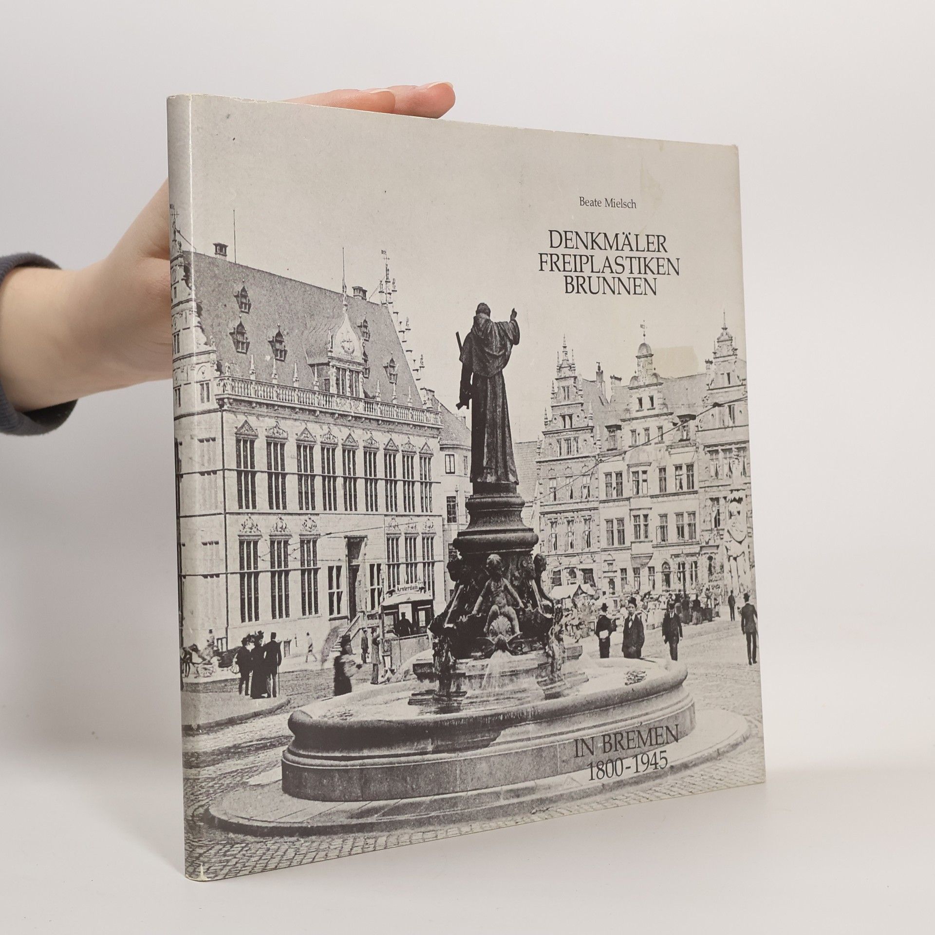 Bremer Bände zur Kulturpolitik - 3: Denkmäler, Freiplastiken, Brunnen in Bremen, 1800-1945