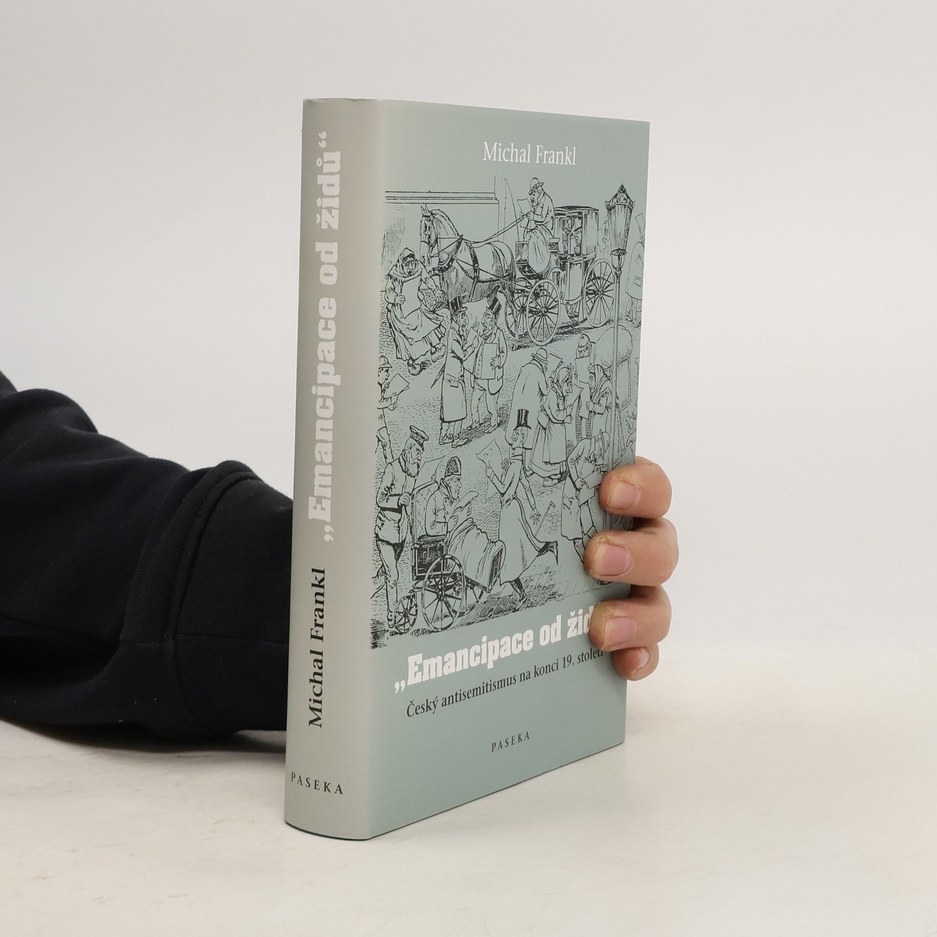 Michal Frankl Emancipace od Židů: Český antisemitismus na konci 19. století