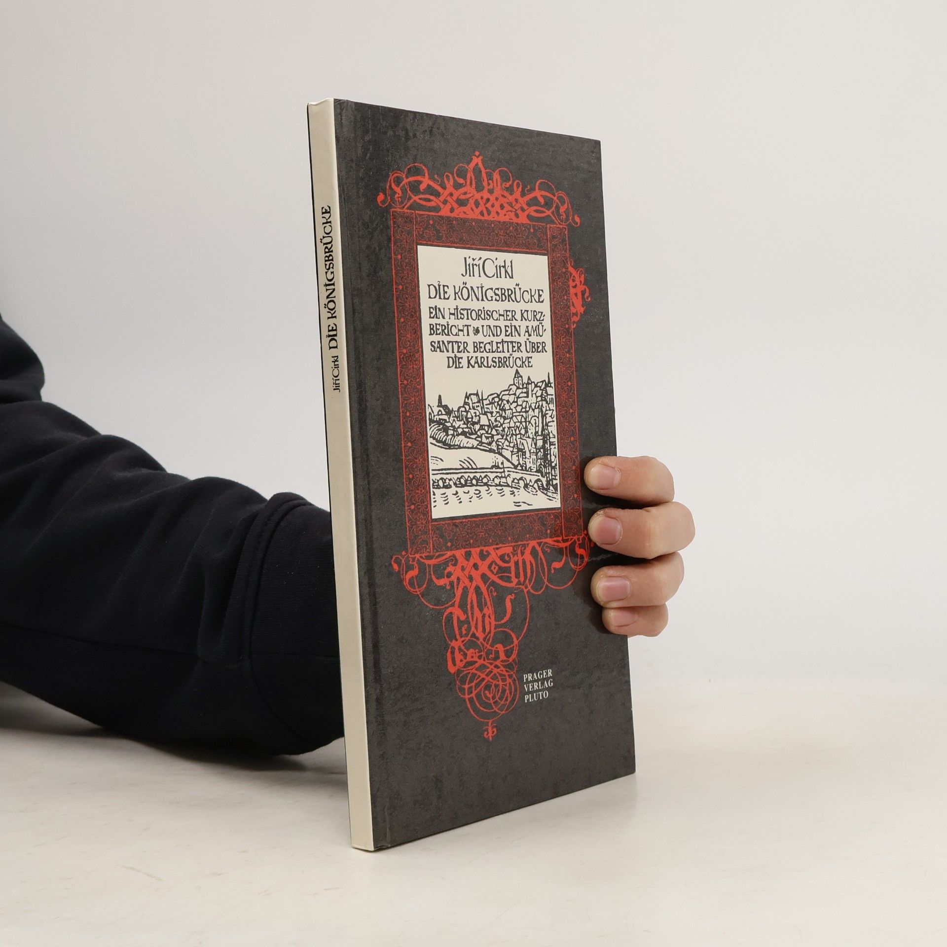 Jiří Cirkl Die Königsbrücke : ein historischer Kurzbericht und ein amüsanter Begleiter über die Karlsbrücke