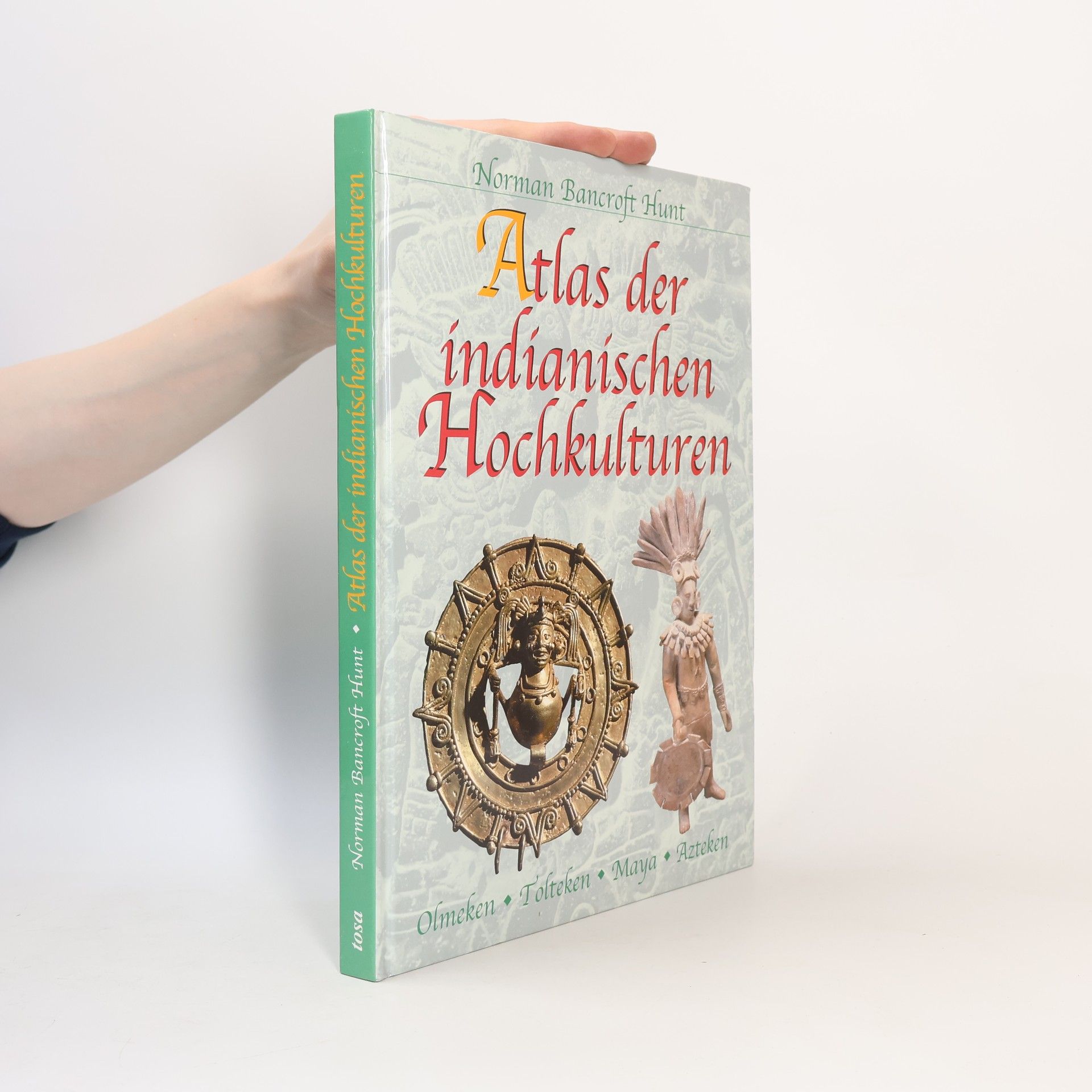 Norman Bancroft-Hunt Atlas der indianischen Hochkulturen : Olmeken, Tolteken, Maya, Azteken