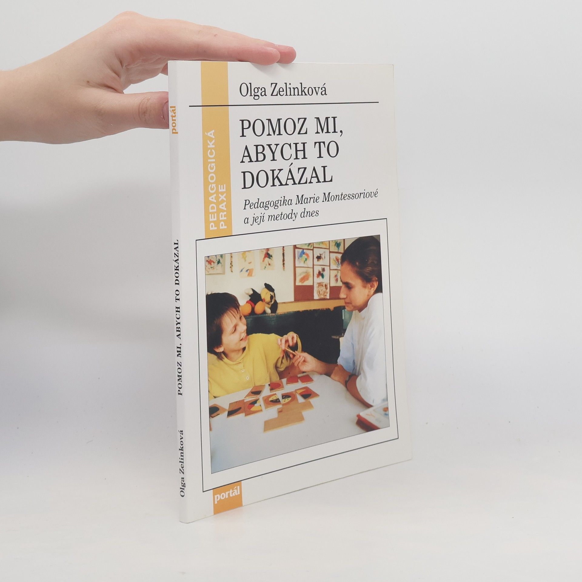 Olga Zelinková Pomoz mi, abych to dokázal : pedagogika Marie Montessoriové a její metody dnes