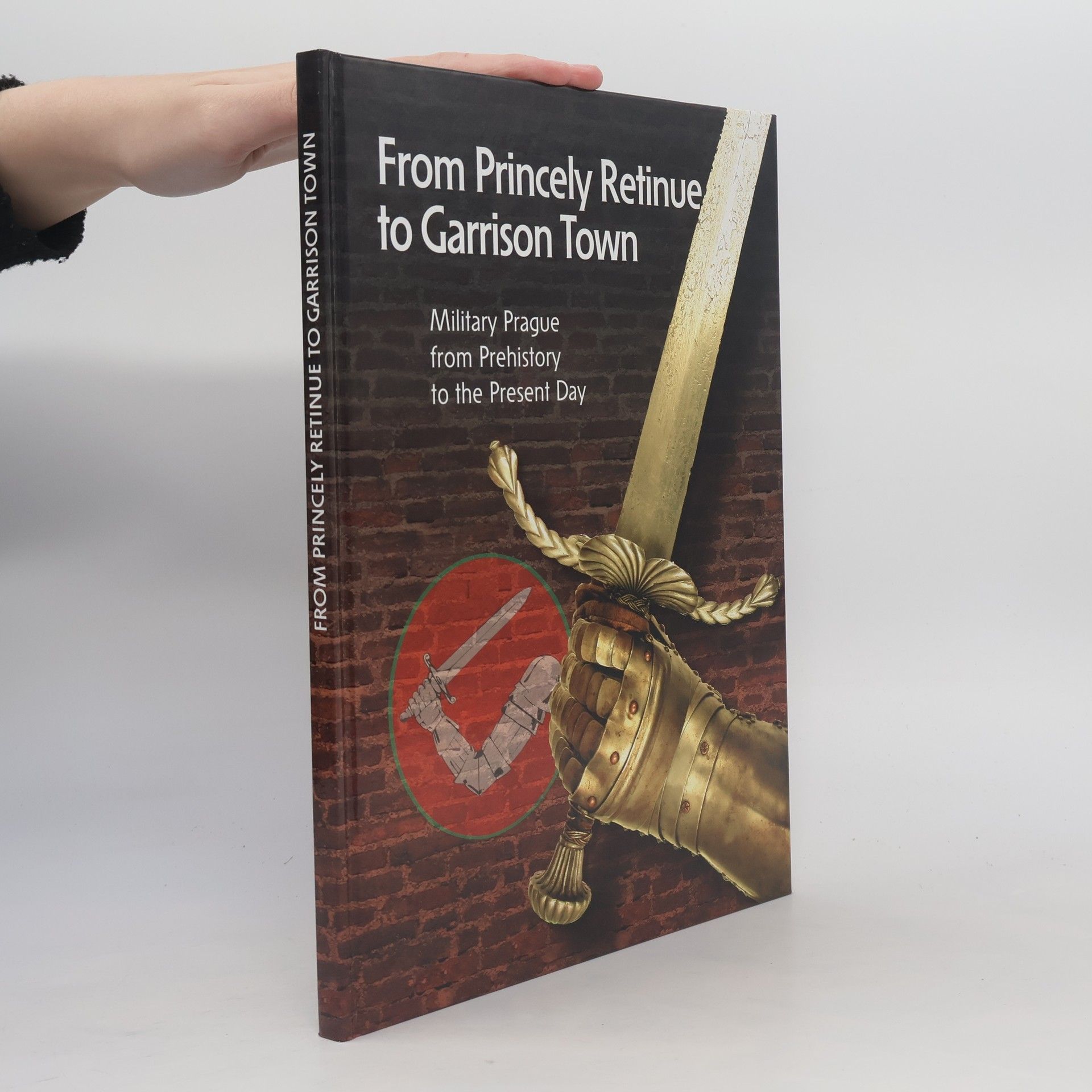 Jiří Bílek Od knížecí družiny k posádkovému městu. Praha vojenská od nejstarších dob po současnost