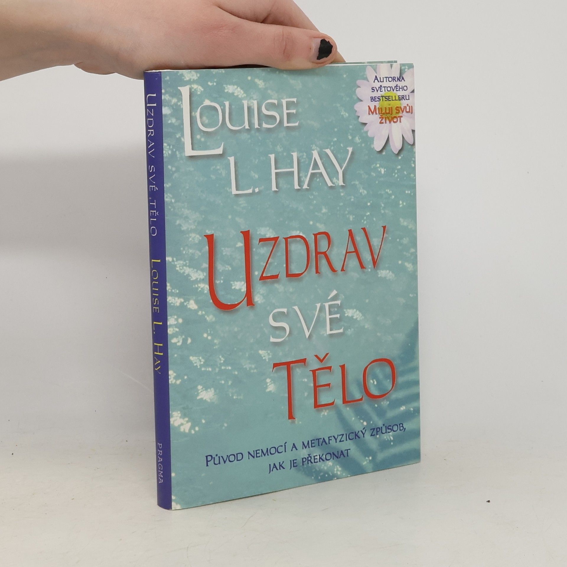 Louise Lynn Hay Uzdrav své tělo: Původ nemocí a metafyzický způsob, jak je překonat